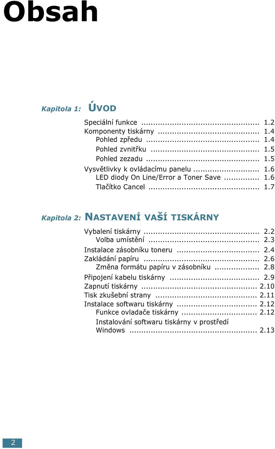 .. 2.4 Zakládání papíru... 2.6 Změna formátu papíru v zásobníku... 2.8 Připojení kabelu tiskárny... 2.9 Zapnutí tiskárny... 2.10 Tisk zkušební strany... 2.11 Instalace softwaru tiskárny.