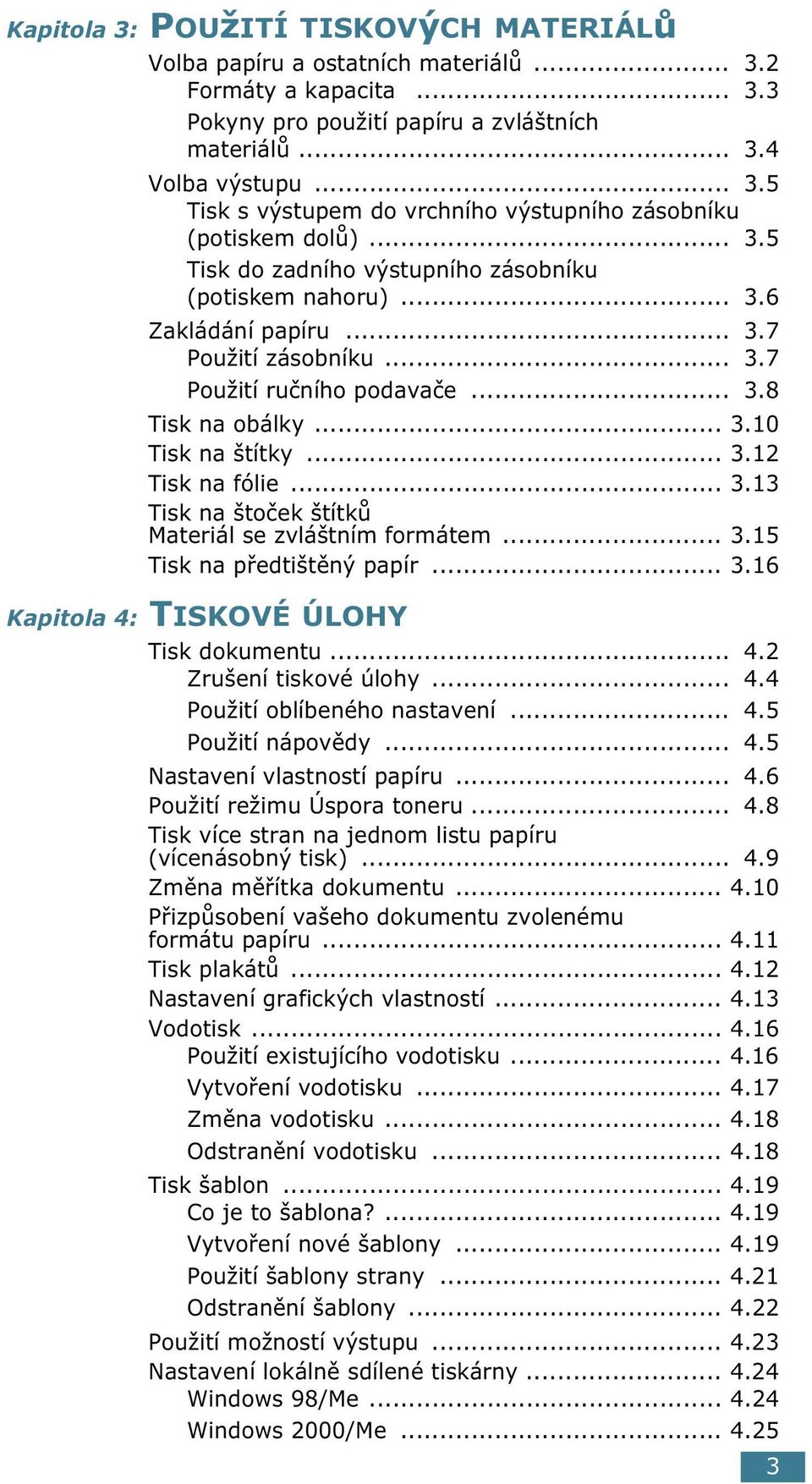 .. 3.13 Tisk na štoček štítků Materiál se zvláštním formátem... 3.15 Tisk na předtištěný papír... 3.16 Kapitola 4: TISKOVÉ ÚLOHY Tisk dokumentu... 4.2 Zrušení tiskové úlohy... 4.4 Použití oblíbeného nastavení.