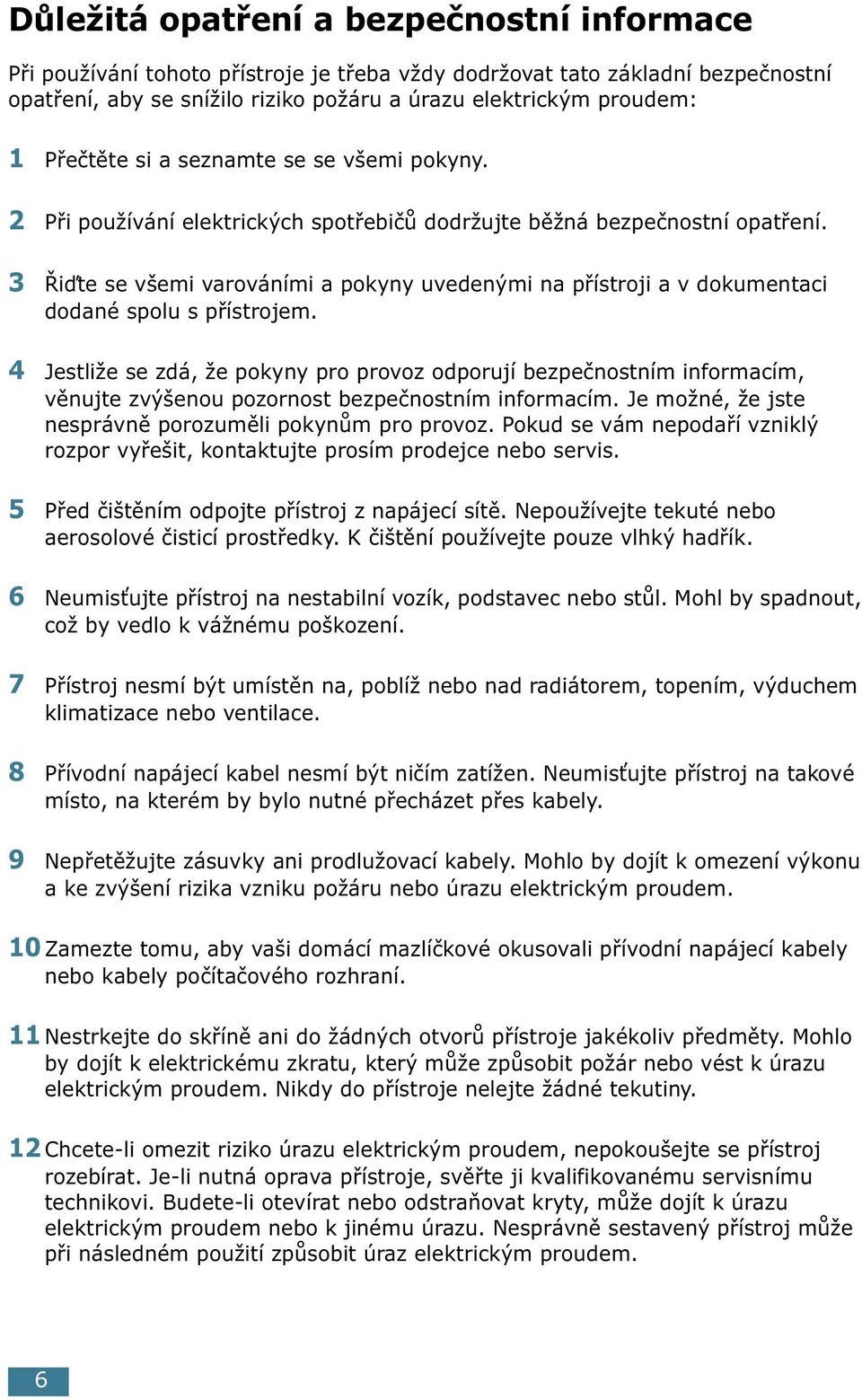 3 Řiďte se všemi varováními a pokyny uvedenými na přístroji a v dokumentaci dodané spolu s přístrojem.