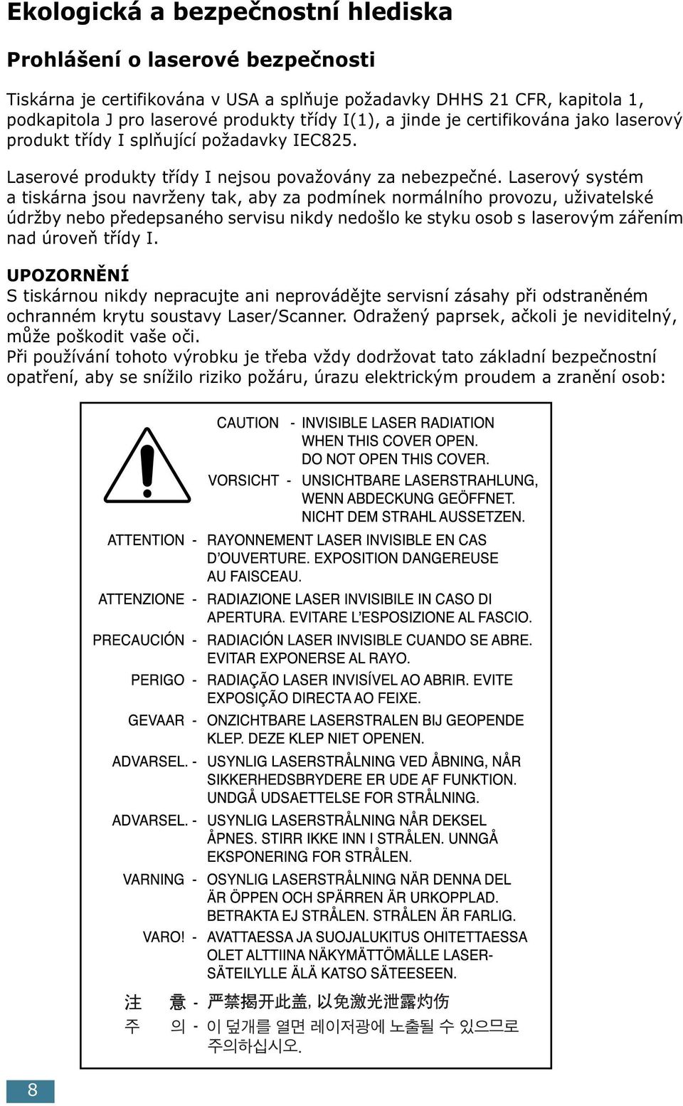 Laserový systém a tiskárna jsou navrženy tak, aby za podmínek normálního provozu, uživatelské údržby nebo předepsaného servisu nikdy nedošlo ke styku osob s laserovým zářením nad úroveň třídy I.
