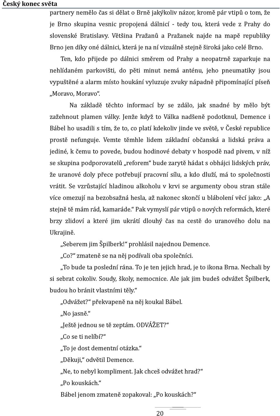 Ten, kdo pr ijede po da lnici sme rem od Prahy a neopatrne zaparkuje na nehlídane m parkovis ti, do pe ti minut nema ante nu, jeho pneumatiky jsou vypus te ne a alarm místo houka ní vyluzuje zvuky na