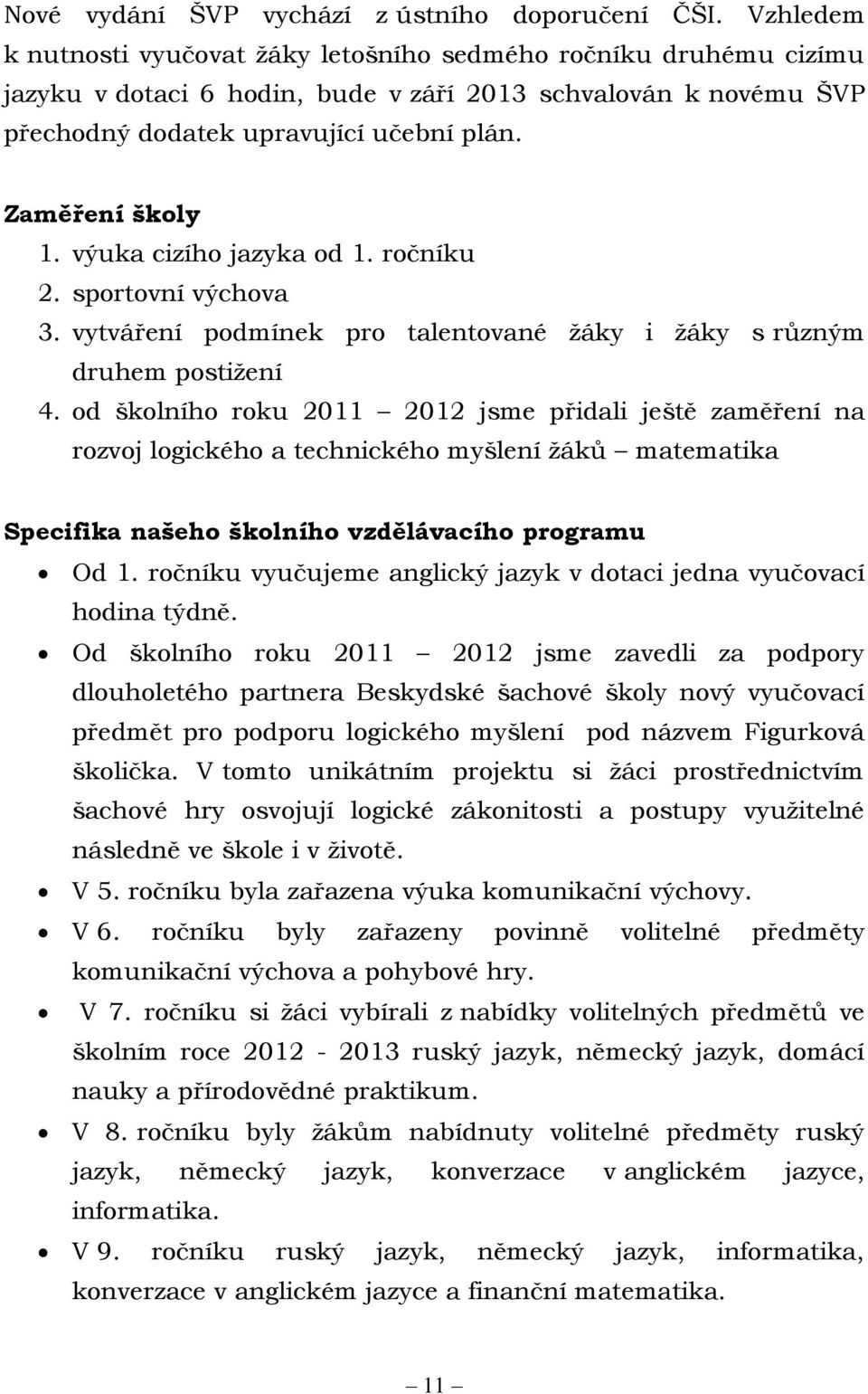 výuka cizího jazyka od 1. ročníku 2. sportovní výchova 3. vytváření podmínek pro talentované žáky i žáky s různým druhem postižení 4.