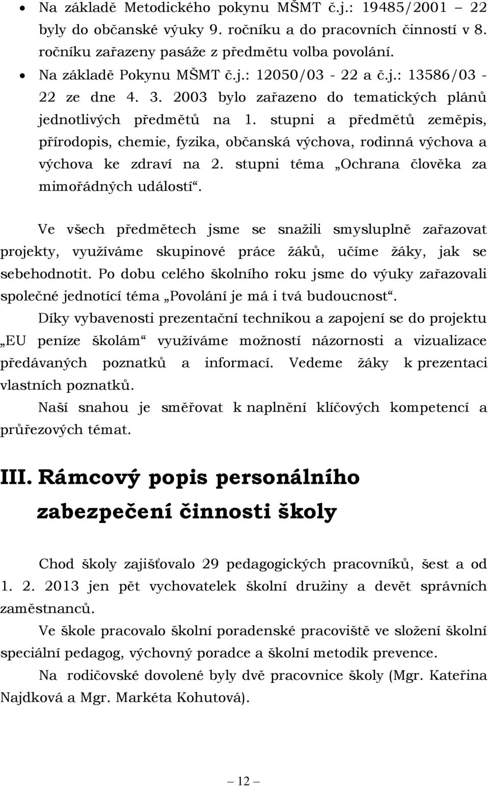 stupni a předmětů zeměpis, přírodopis, chemie, fyzika, občanská výchova, rodinná výchova a výchova ke zdraví na 2. stupni téma Ochrana člověka za mimořádných událostí.