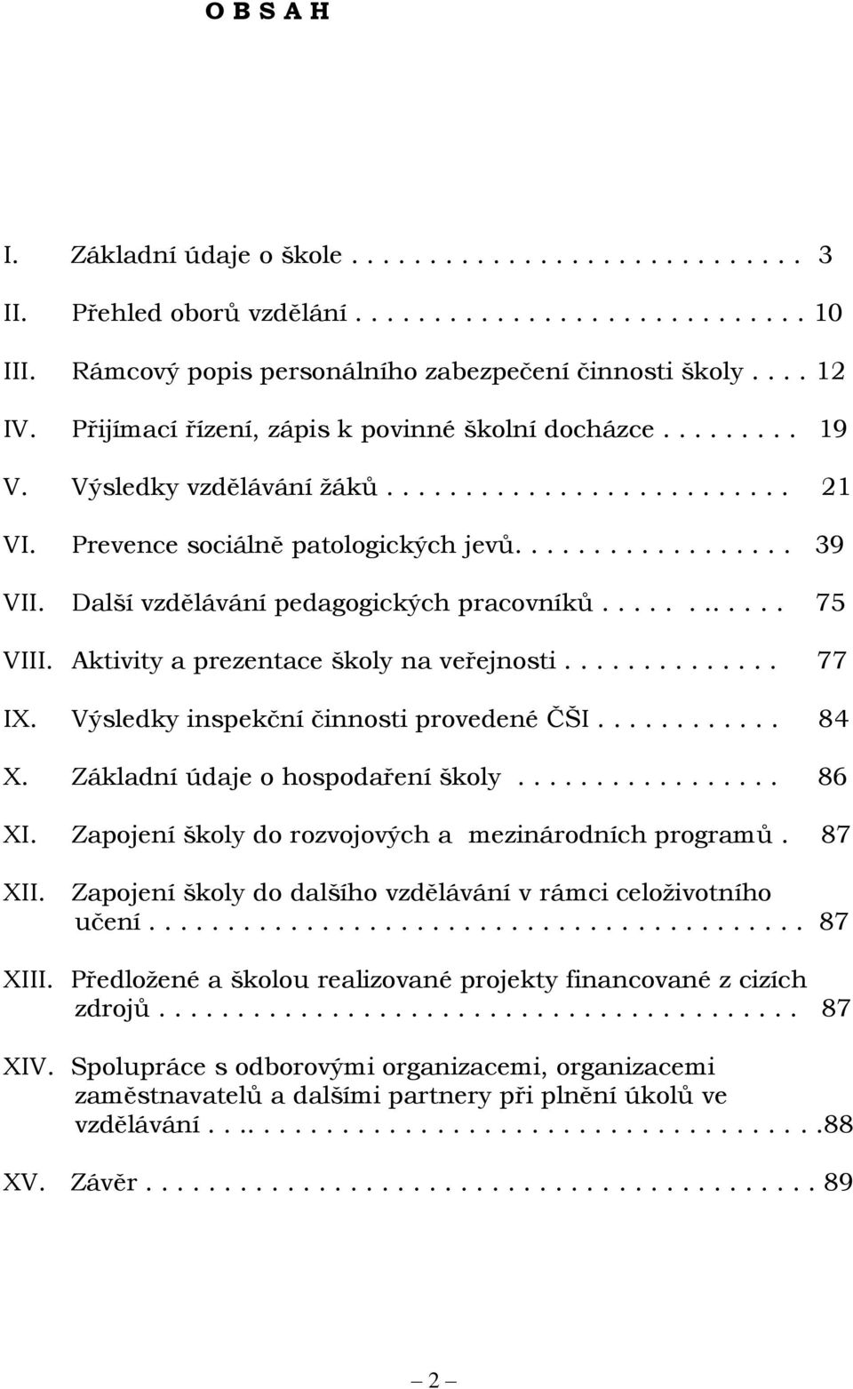 Další vzdělávání pedagogických pracovníků............ 75 VIII. Aktivity a prezentace školy na veřejnosti.............. 77 IX. Výsledky inspekční činnosti provedené ČŠI............ 84 X.