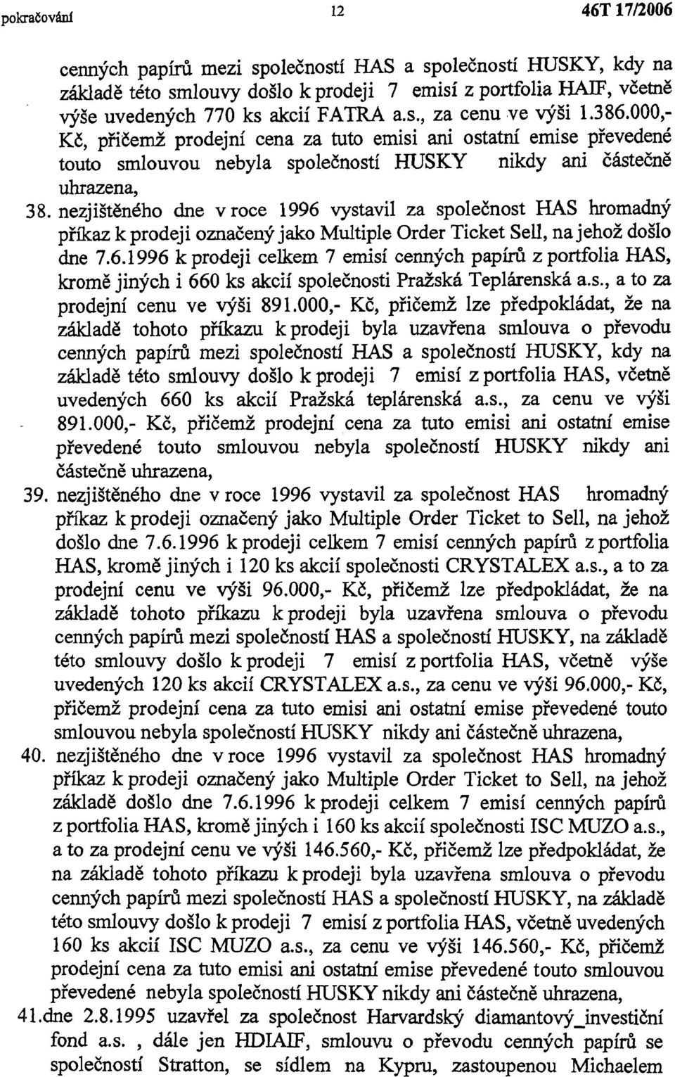 nezjištěného dne v roce 1996 vystavil za společnost HAS hromadný příkaz k prodeji označený jako Multiple Order Ticket Sell, na jehož došlo dne 7.6.1996 k prodeji celkem 7 emisí cenných papírů z portfolia HAS, kromě jiných i 660 ks akcií společnosti Pražská Teplárenská a.