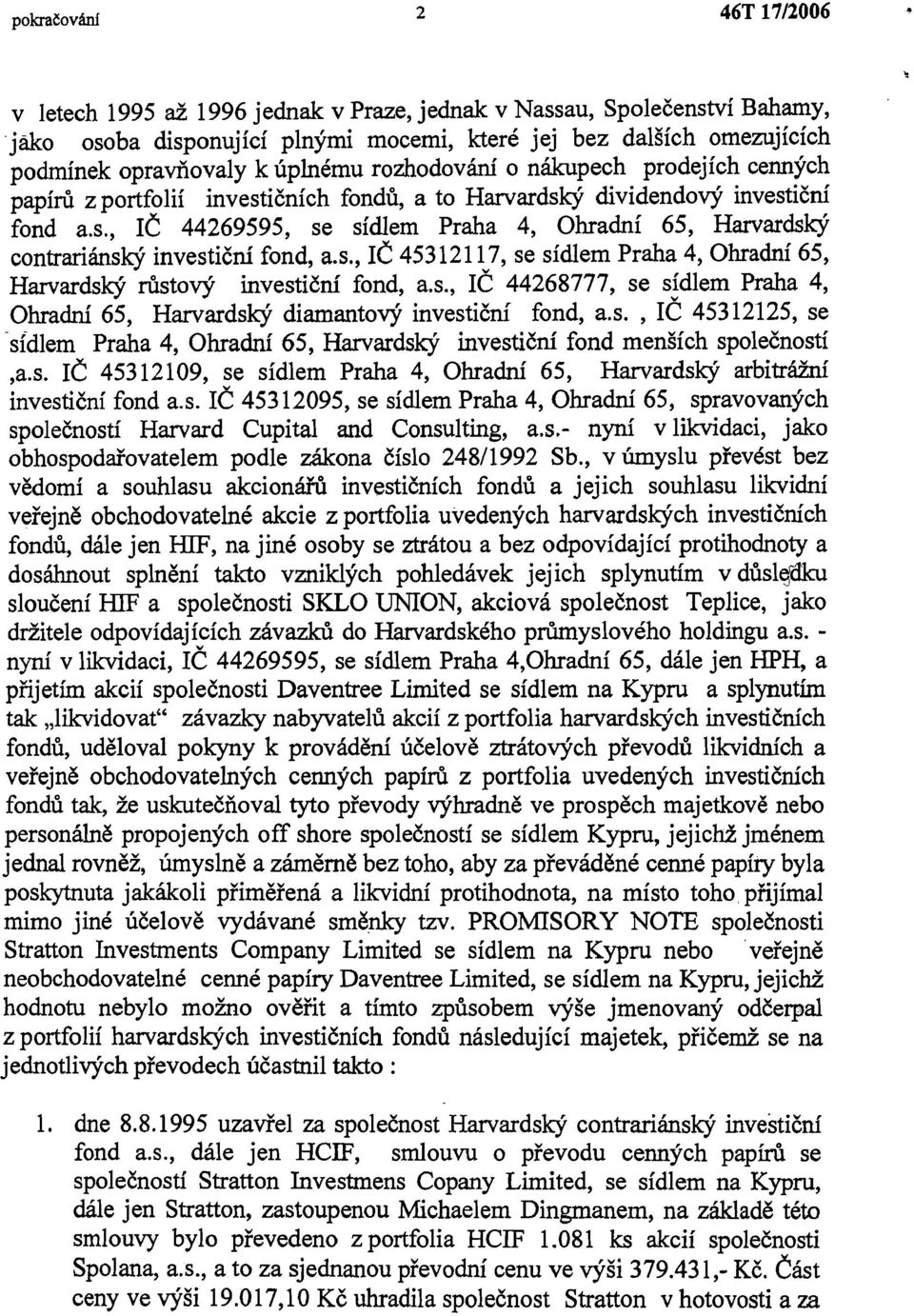 s., JČ 45312117, se sídlem Praha 4, Ohradní 65, Harvardský růstový investiční fond, a.s., JČ 44268777, se sídlem Praha 4, Ohradní 65, Harvardský diamantový investiční fond, a.s., JČ 45312125, se -sídlem Praha 4, Ohradní 65, Harvardský investiční fond menších společností,a.