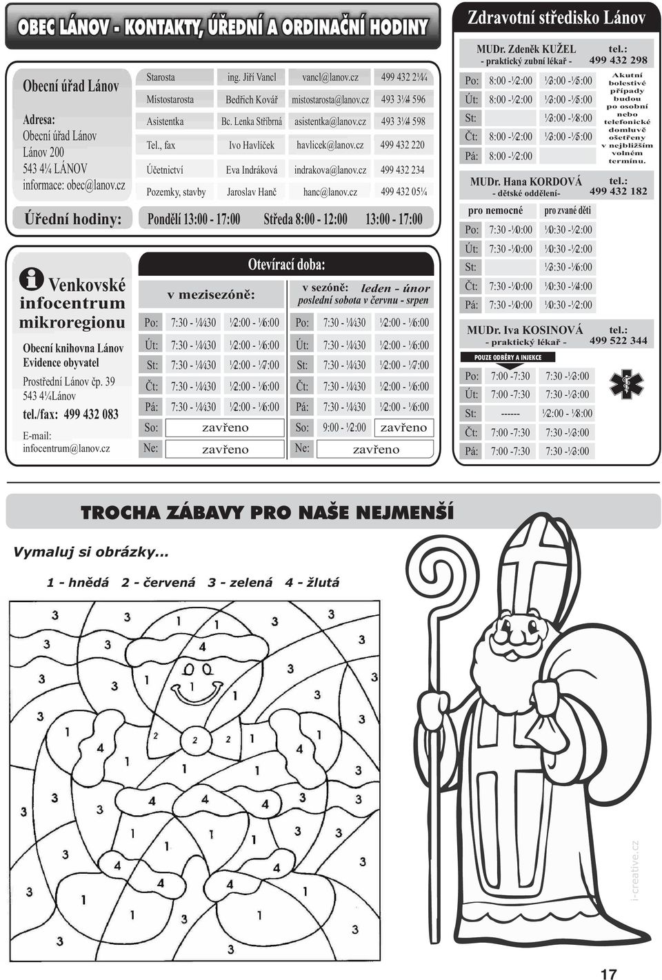 /fax: 499 432 083 E-mail: infocentrum@lanov.cz Starosta ing. Jiøí Vancl vancl@lanov.cz Místostarosta Asistentka Bedøich Kováø Bc. Lenka Støíbrná mistostarosta@lanov.cz asistentka@lanov.