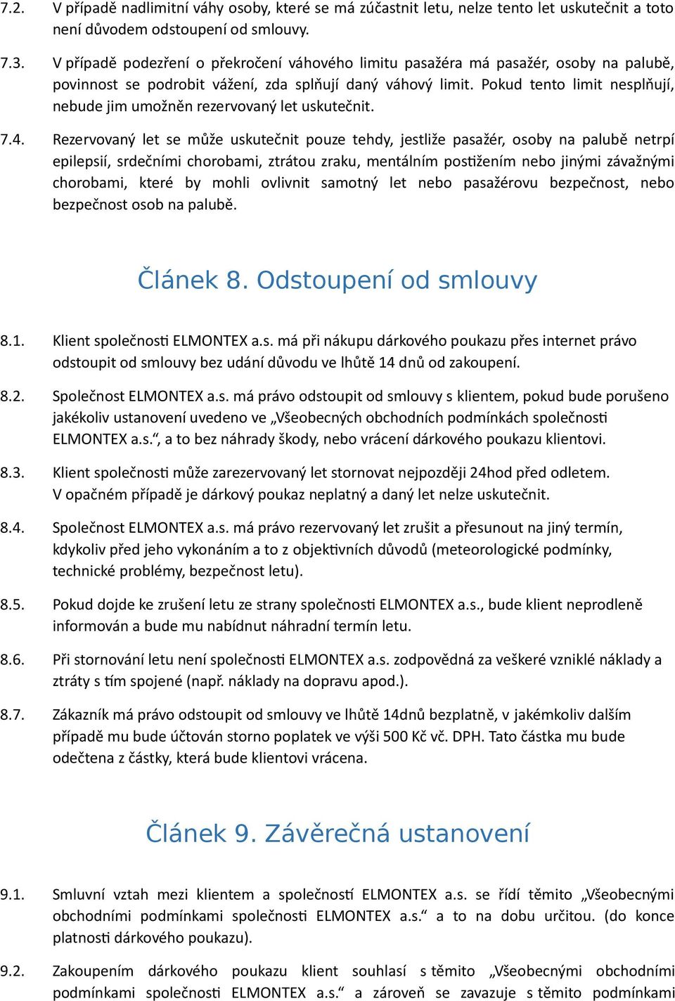 Pokud tento limit nesplňují, nebude jim umožněn rezervovaný let uskutečnit. 7.4.