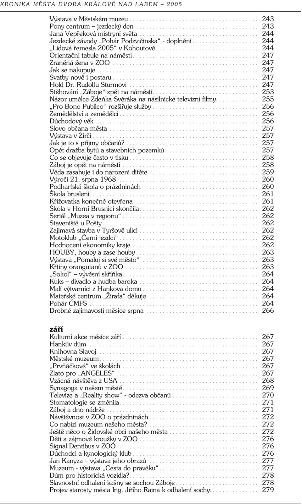 .. 253 Názor umělce Zdeňka Svěráka na násilnické televizní filmy:... 255 Pro Bono Publico rozšiřuje služby... 256 Zemědělství a zemědělci... 256 Důchodový věk... 256 Slovo občana města.