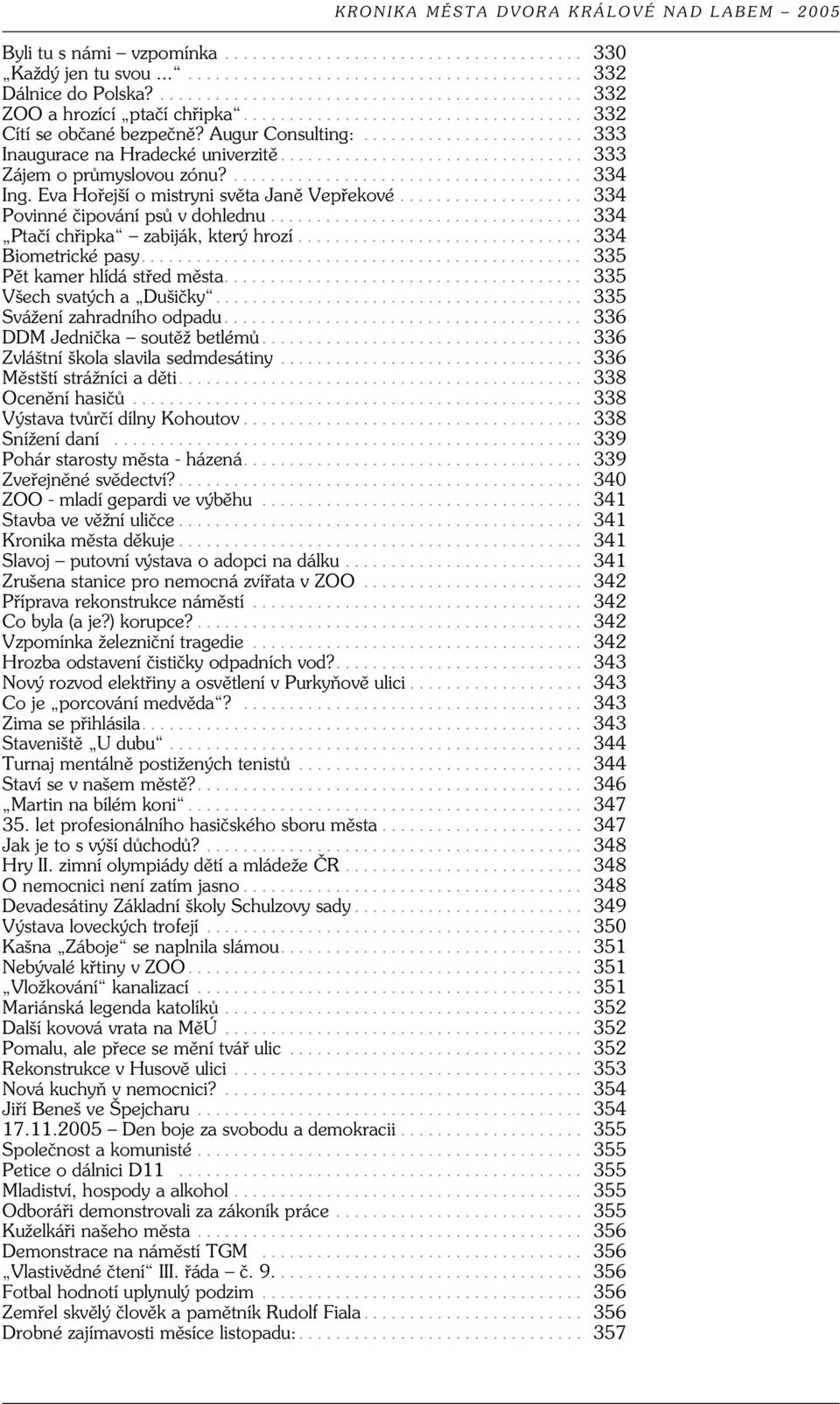 .. 334 Ptačí chřipka zabiják, který hrozí... 334 Biometrické pasy... 335 Pět kamer hlídá střed města... 335 Všech svatých a Dušičky... 335 Svážení zahradního odpadu... 336 DDM Jednička soutěž betlémů.