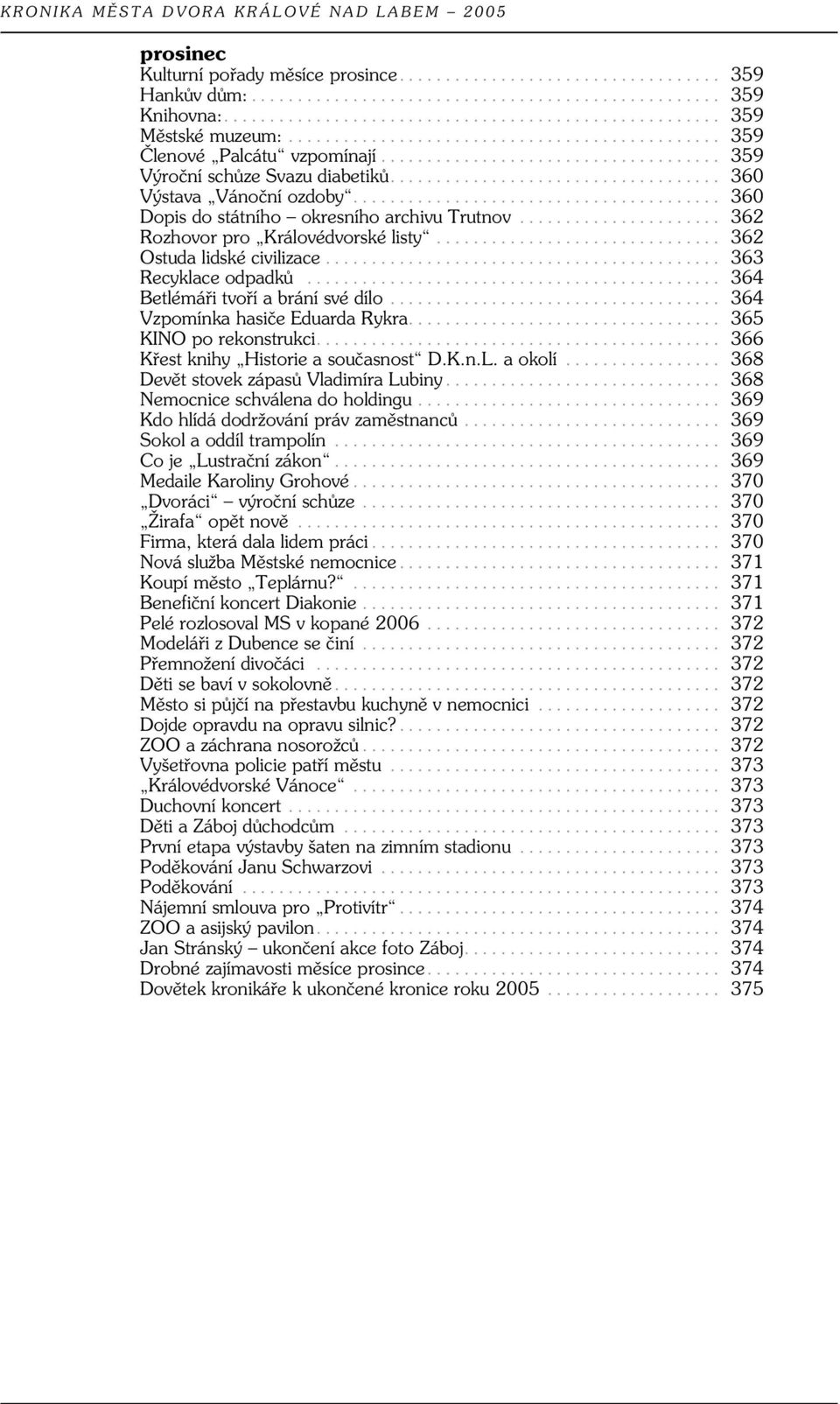 .. 364 Vzpomínka hasiče Eduarda Rykra... 365 KINO po rekonstrukci... 366 Křest knihy Historie a současnost D.K.n.L. a okolí... 368 Devět stovek zápasů Vladimíra Lubiny.