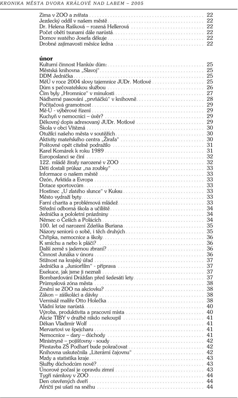 .. 25 Dům s pečovatelskou službou... 26 Čím byly Hromnice v minulosti... 27 Nádherné pasování prvňáčků v knihovně... 28 Počítačová gramotnost... 29 Mě-Ú - výběrové řízení... 29 Kuchyň v nemocnici úvěr?