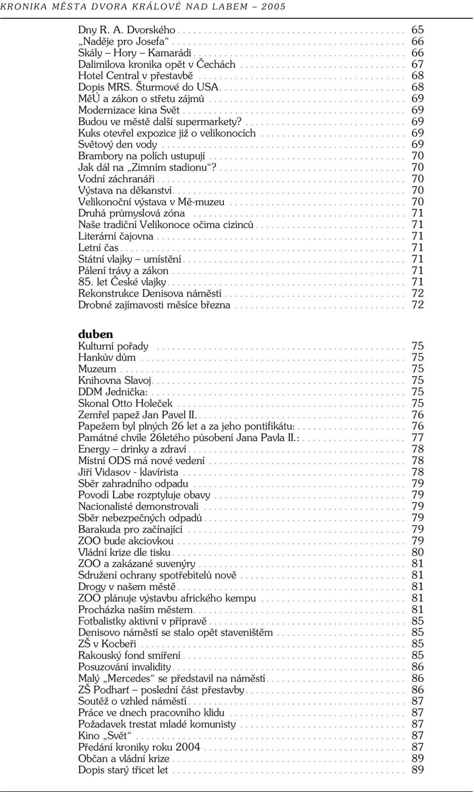 .. 69 Brambory na polích ustupují... 70 Jak dál na Zimním stadionu?... 70 Vodní záchranáři... 70 Výstava na děkanství... 70 Velikonoční výstava v Mě-muzeu... 70 Druhá průmyslová zóna.