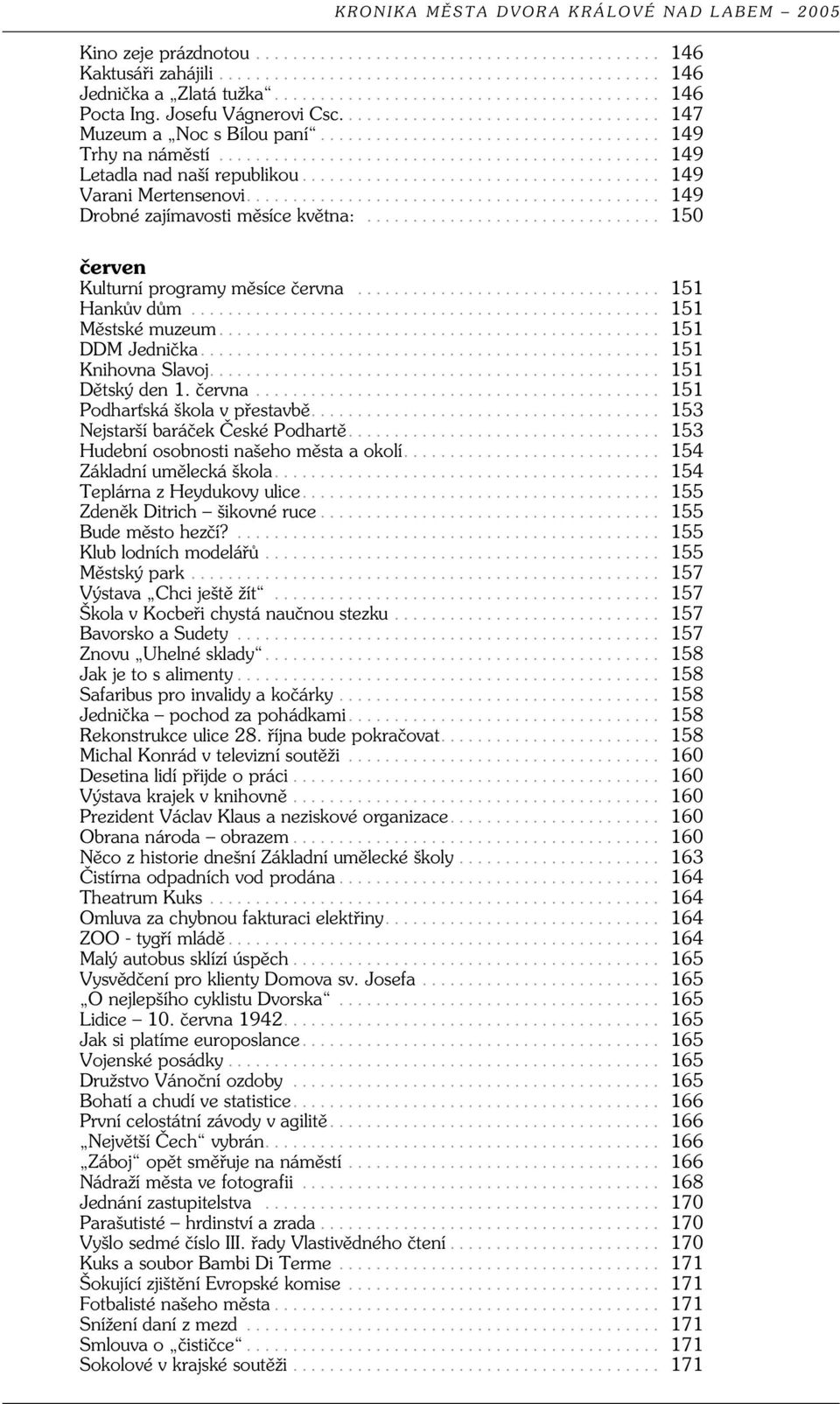 .. 151 DDM Jednička... 151 Knihovna Slavoj... 151 Dětský den 1. června... 151 Podharťská škola v přestavbě... 153 Nejstarší baráček České Podhartě... 153 Hudební osobnosti našeho města a okolí.