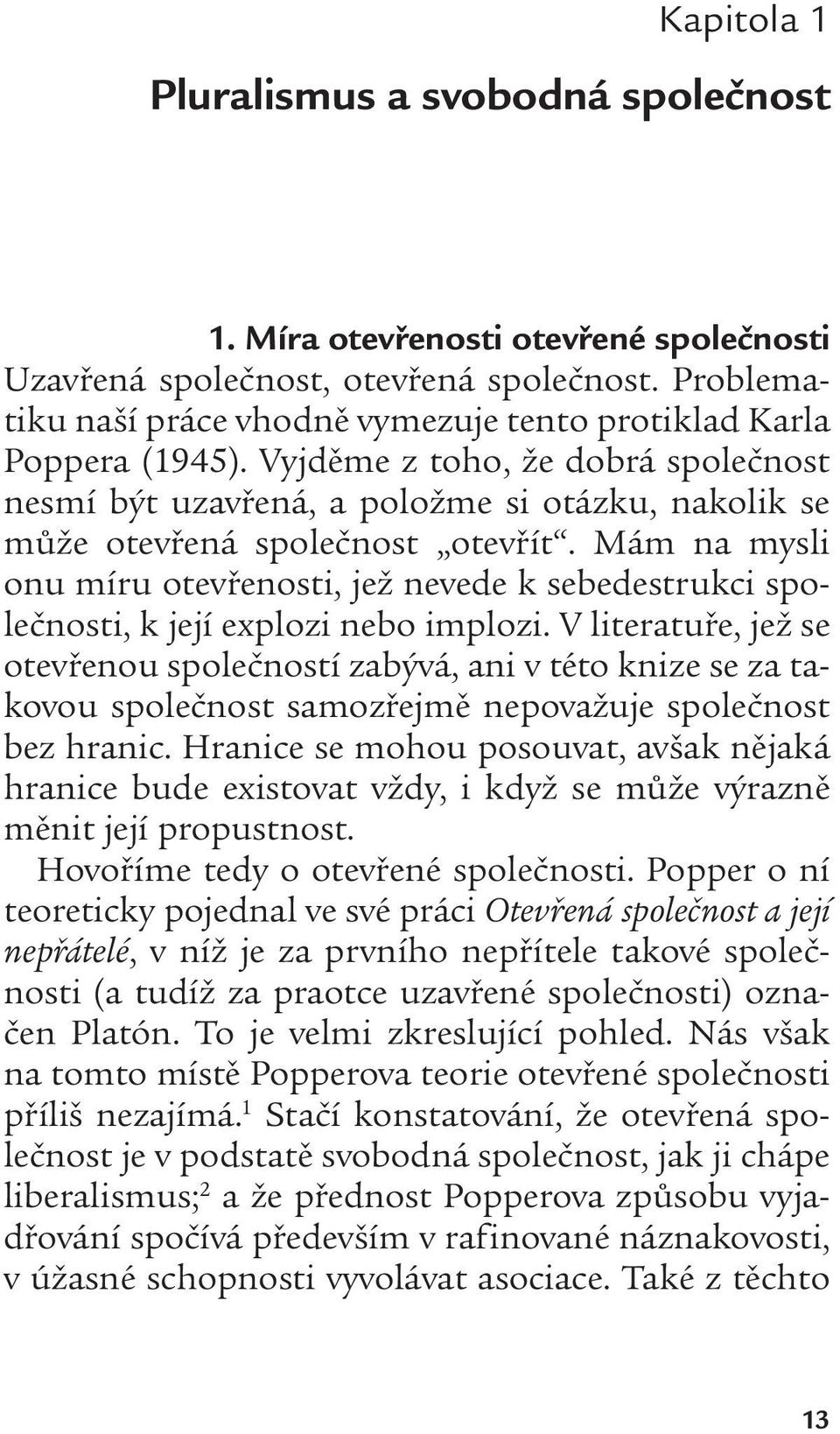 Mám na mysli onu míru otevřenosti, jež nevede k sebedestrukci společnosti, k její explozi nebo implozi.