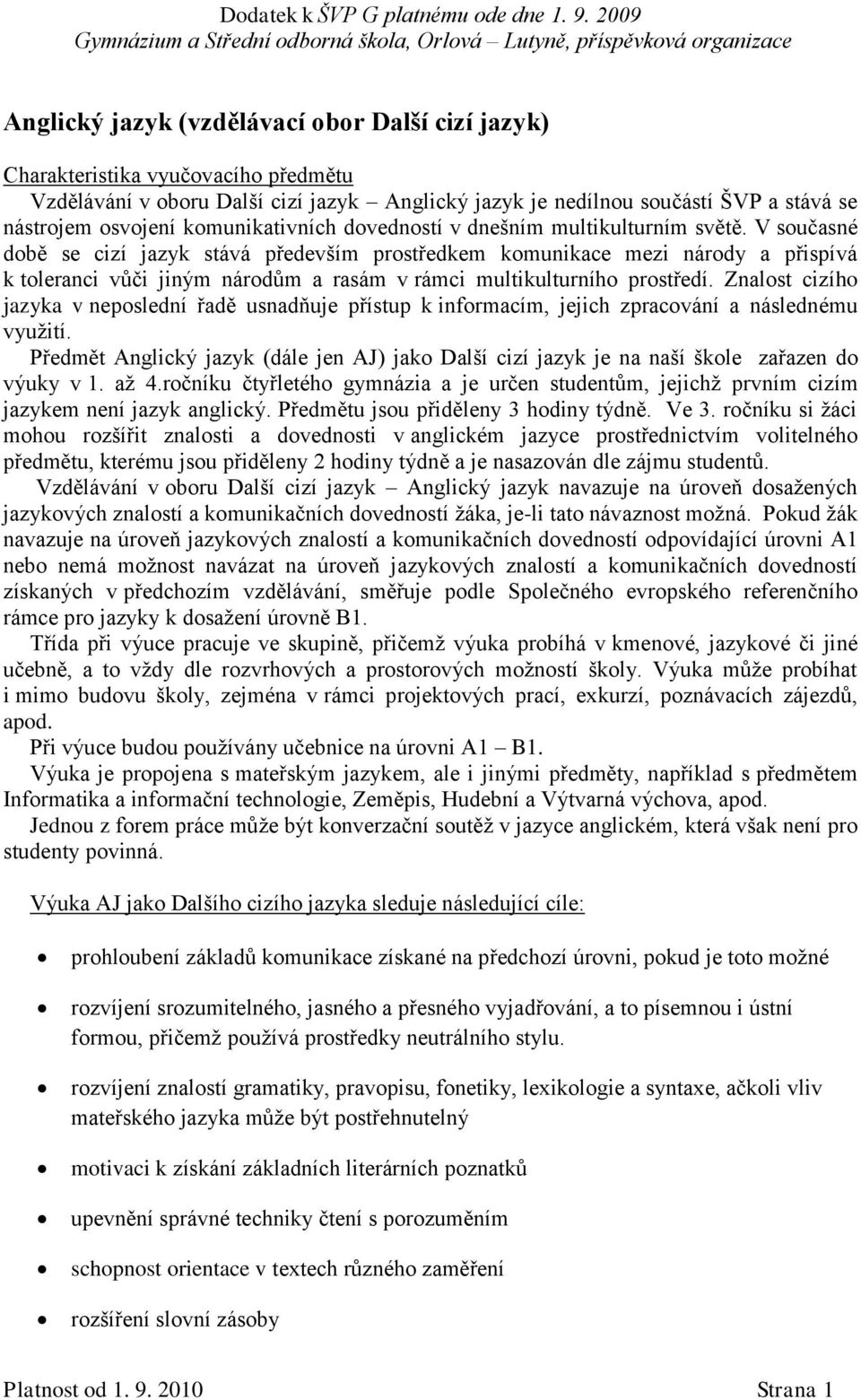 V současné době se cizí jazyk stává především prostředkem komunikace mezi národy a přispívá k toleranci vůči jiným národům a rasám v rámci multikulturního prostředí.