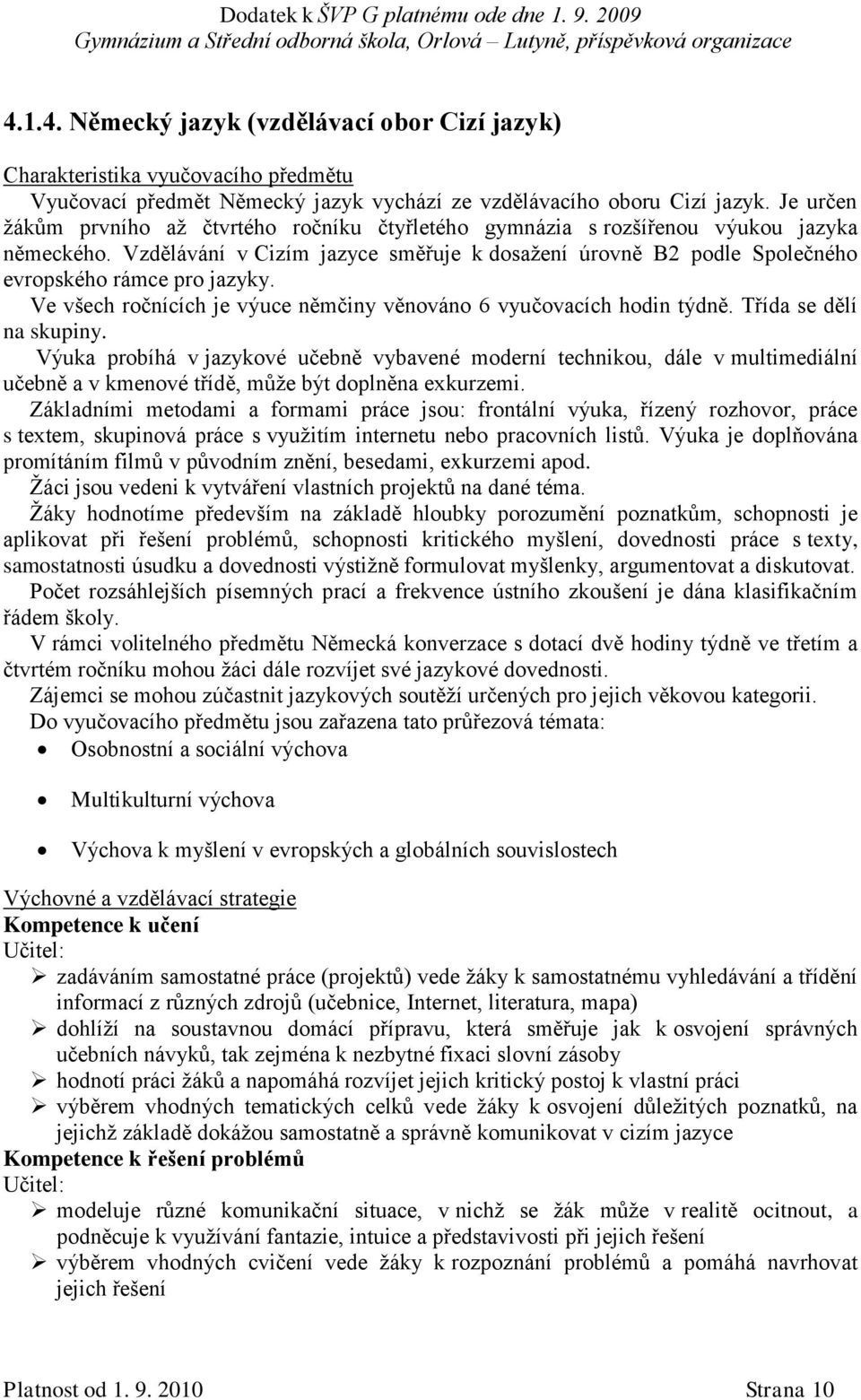 Vzdělávání v Cizím jazyce směřuje k dosažení úrovně B2 podle Společného evropského rámce pro jazyky. Ve všech ročnících je výuce němčiny věnováno 6 vyučovacích hodin týdně. Třída se dělí na skupiny.