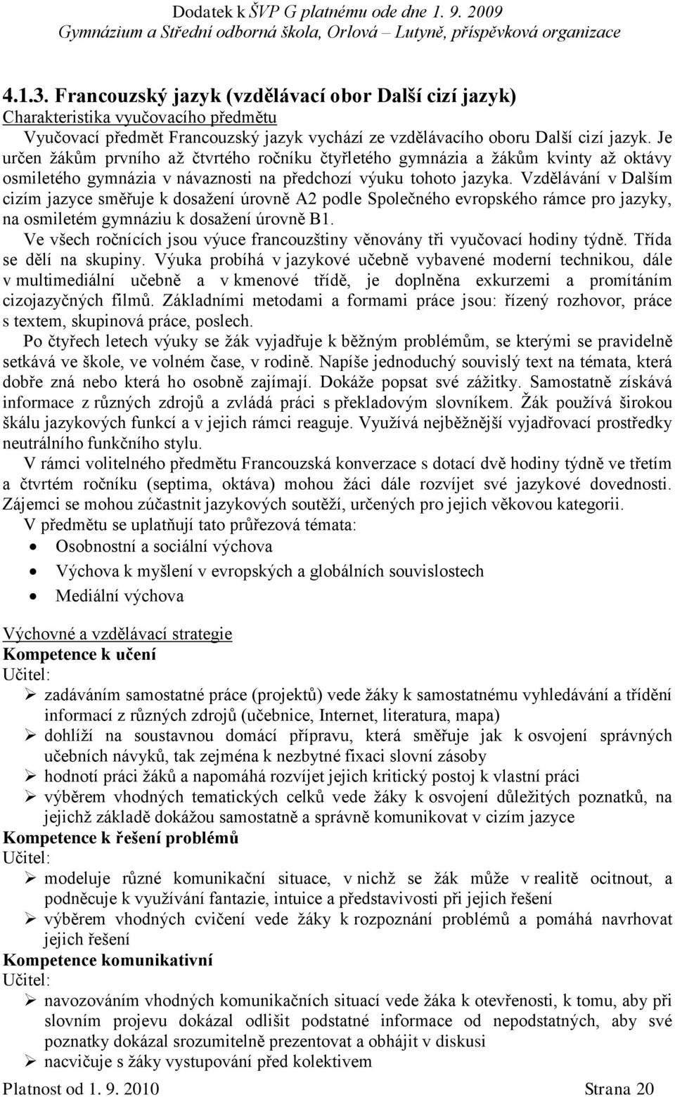 Vzdělávání v Dalším cizím jazyce směřuje k dosažení úrovně A2 podle Společného evropského rámce pro jazyky, na osmiletém gymnáziu k dosažení úrovně B1.