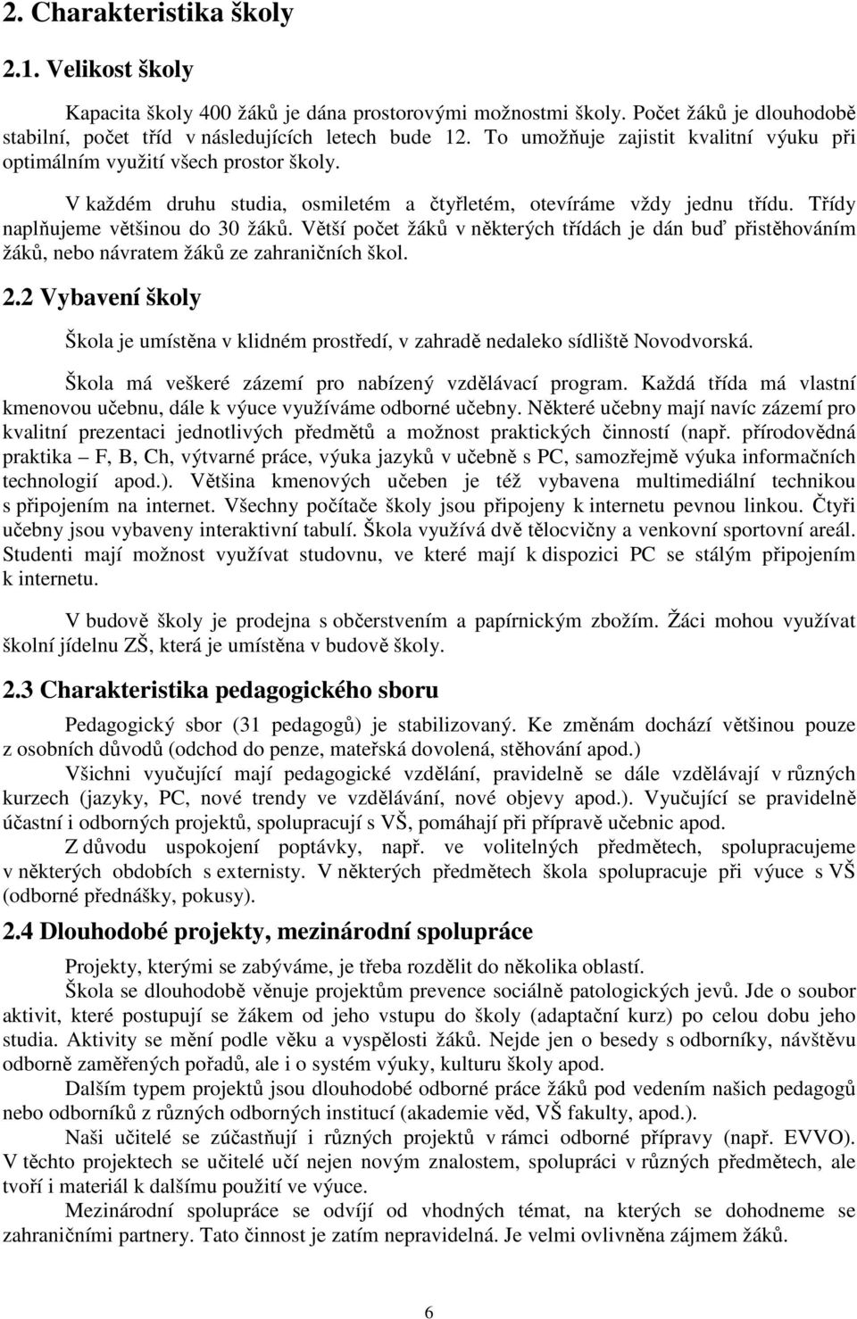 Větší počet žáků v některých třídách je dán buď přistěhováním žáků, nebo návratem žáků ze zahraničních škol. 2.