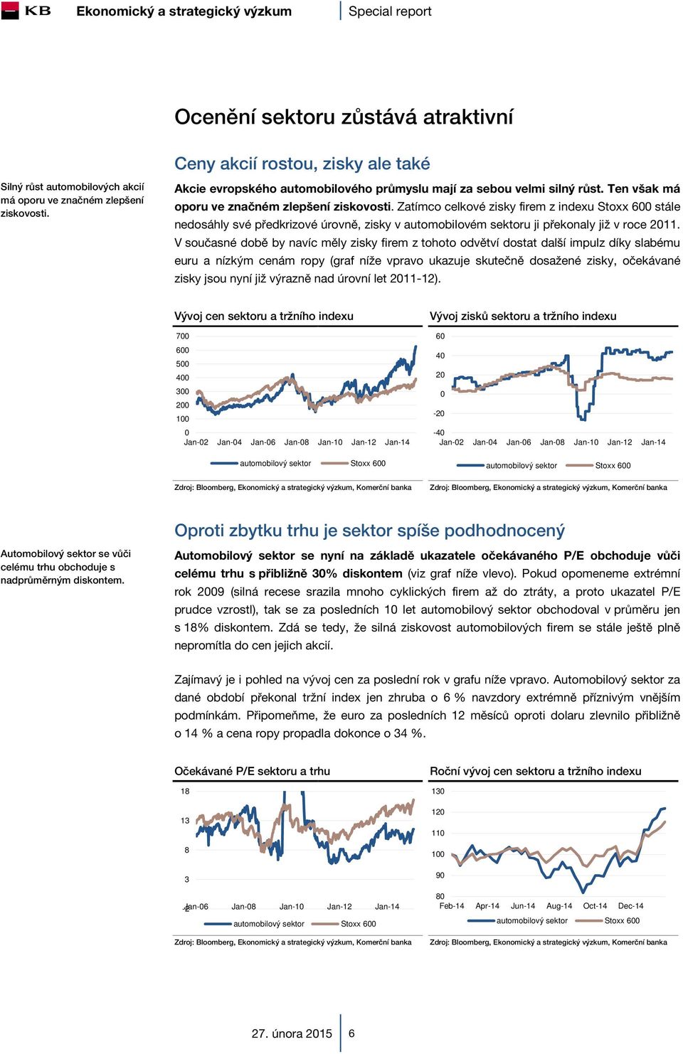 Zatímco celkové zisky firem z indexu Stoxx 600 stále nedosáhly své předkrizové úrovně, zisky v automobilovém sektoru ji překonaly již v roce 2011.