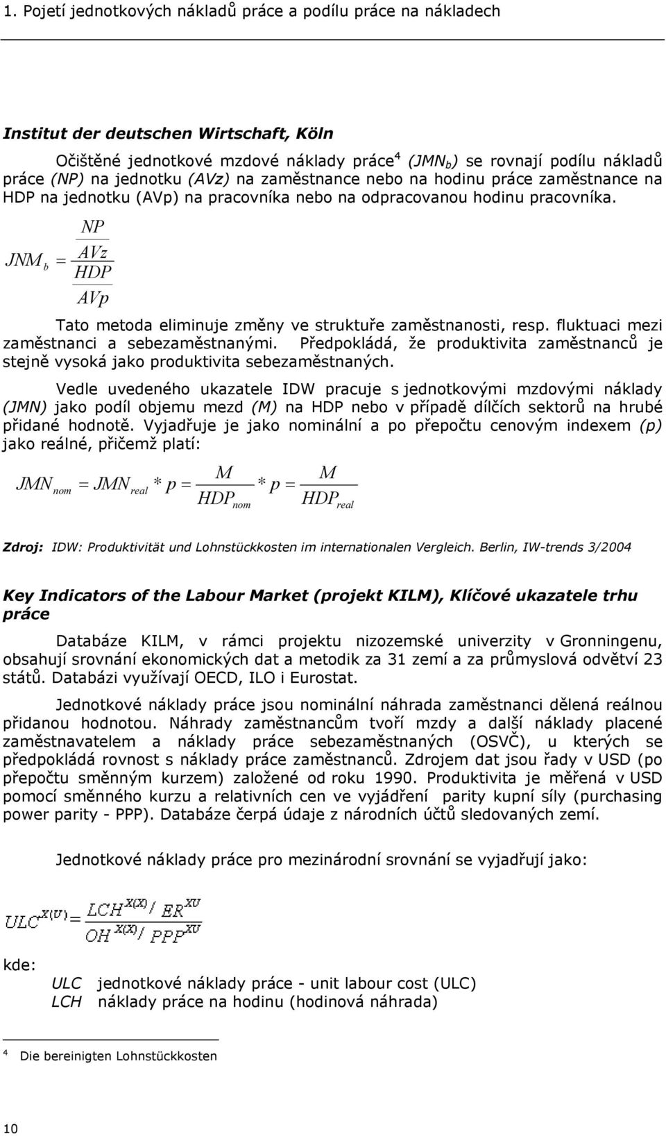 JNM b = NP AVz HDP AVp Tato metoda eliminuje změny ve struktuře zaměstnanosti, resp. fluktuaci mezi zaměstnanci a sebezaměstnanými.