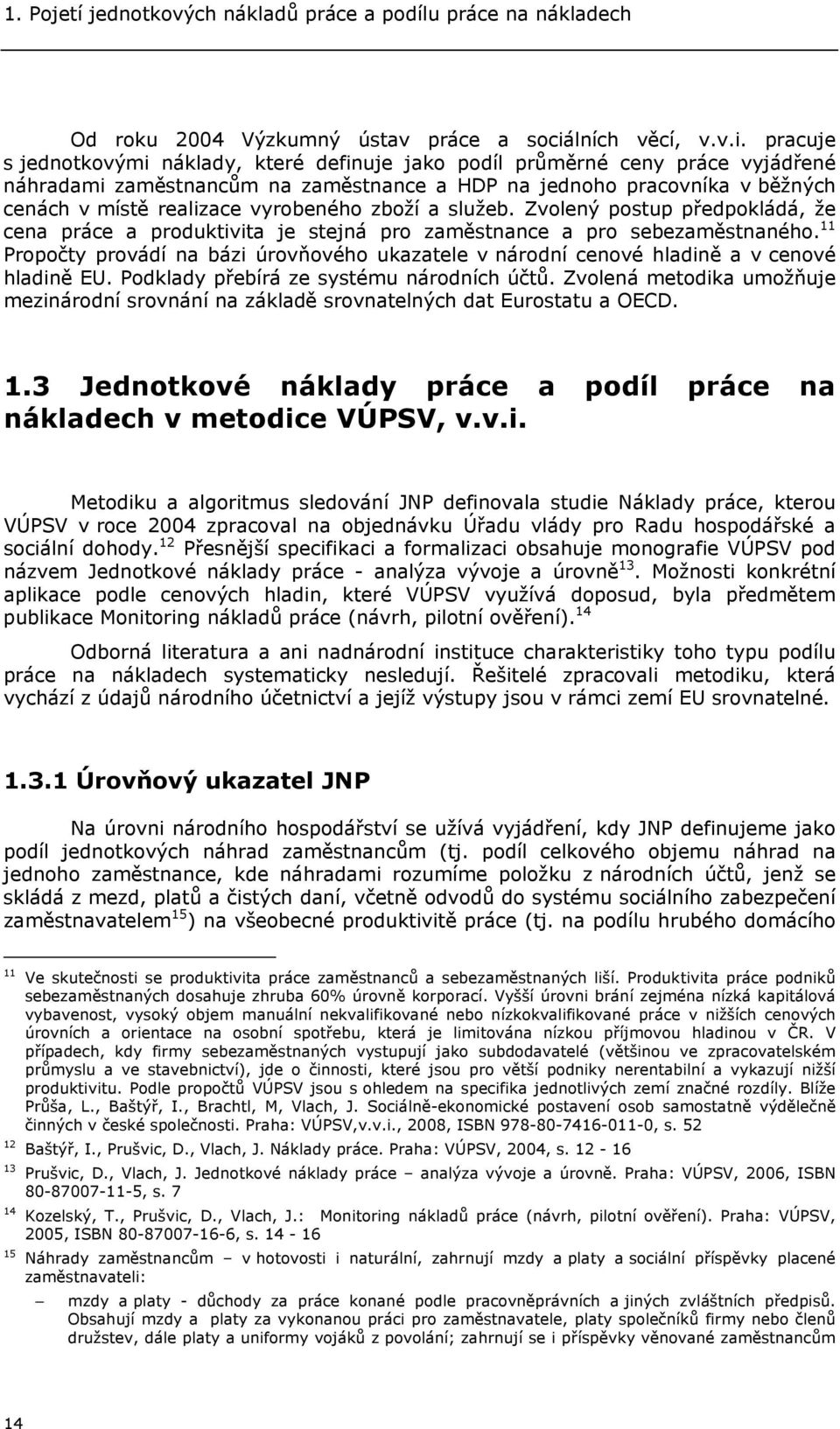 pracuje s jednotkovými náklady, které definuje jako podíl průměrné ceny práce vyjádřené náhradami zaměstnancům na zaměstnance a HDP na jednoho pracovníka v běžných cenách v místě realizace vyrobeného