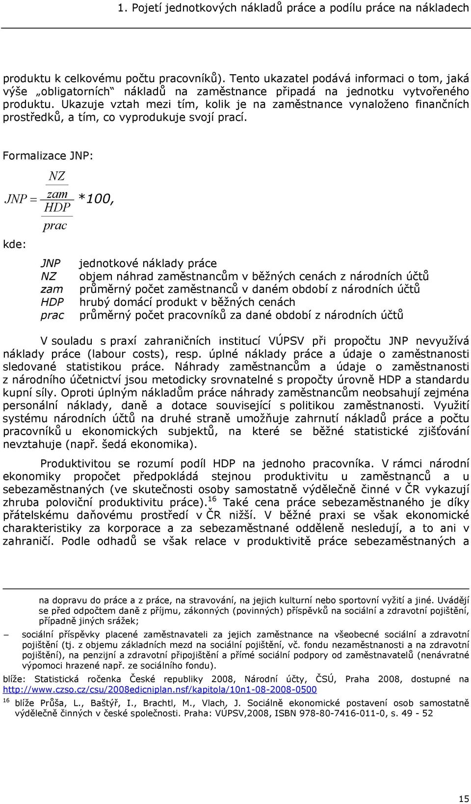 Ukazuje vztah mezi tím, kolik je na zaměstnance vynaloženo finančních prostředků, a tím, co vyprodukuje svojí prací.