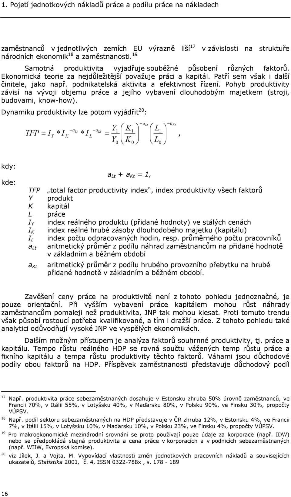 podnikatelská aktivita a efektivnost řízení. Pohyb produktivity závisí na vývoji objemu práce a jejího vybavení dlouhodobým majetkem (stroji, budovami, know-how).