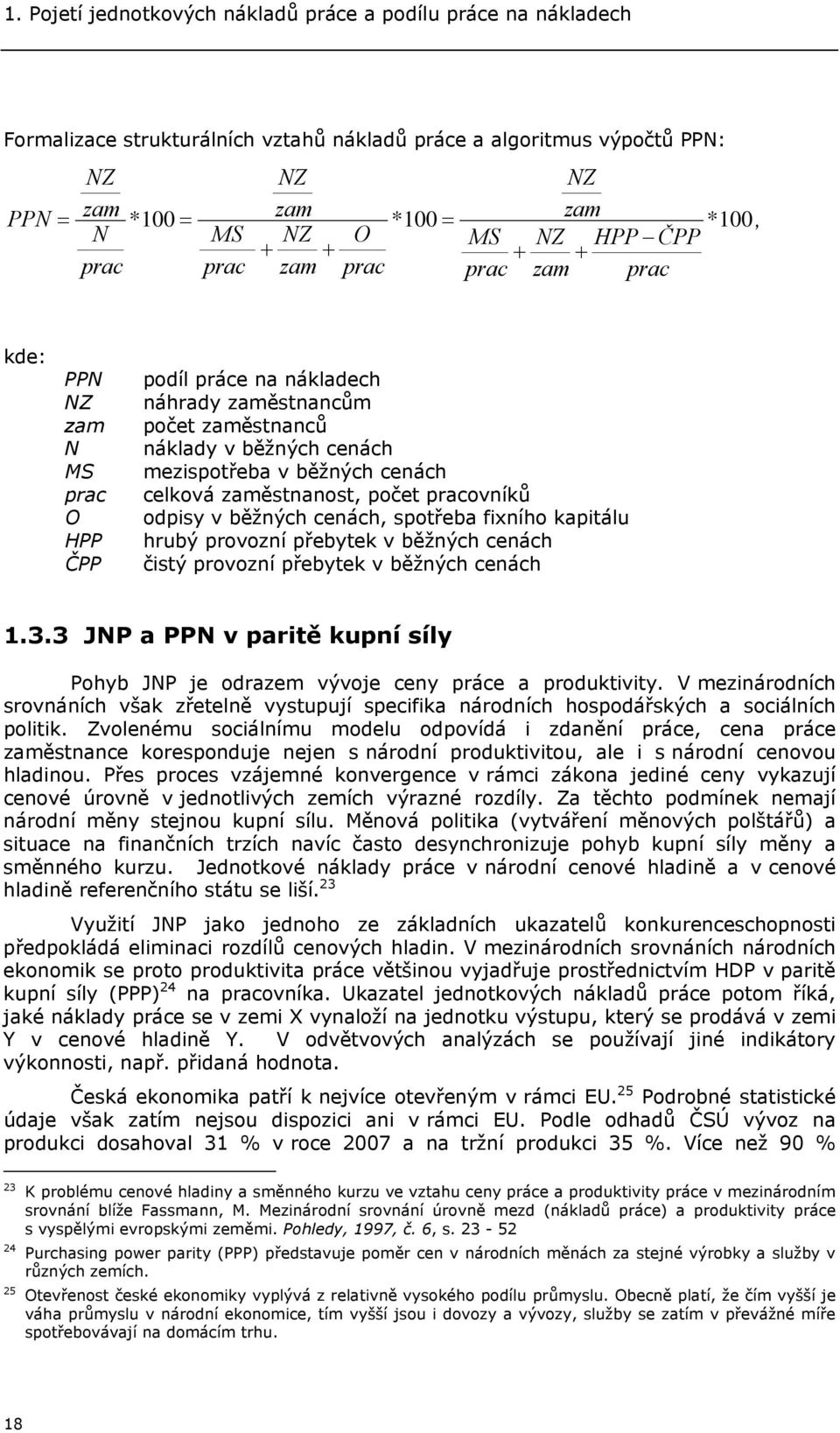 cenách celková zaměstnanost, počet pracovníků odpisy v běžných cenách, spotřeba fixního kapitálu hrubý provozní přebytek v běžných cenách čistý provozní přebytek v běžných cenách 1.3.