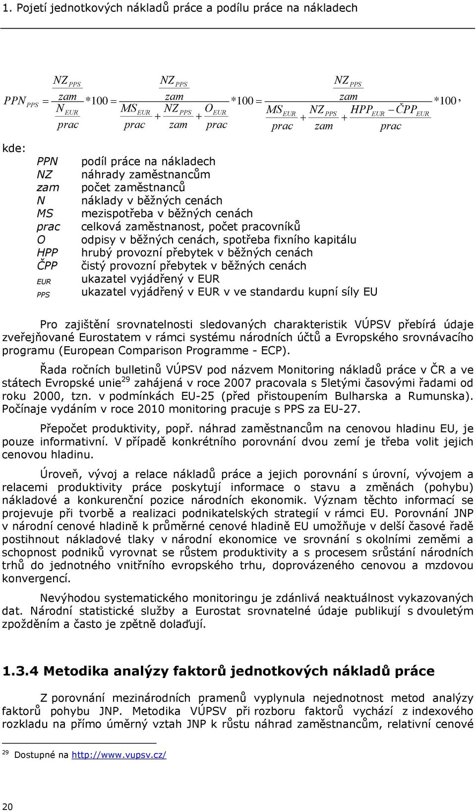 zaměstnanost, počet pracovníků odpisy v běžných cenách, spotřeba fixního kapitálu hrubý provozní přebytek v běžných cenách čistý provozní přebytek v běžných cenách ukazatel vyjádřený v EUR ukazatel