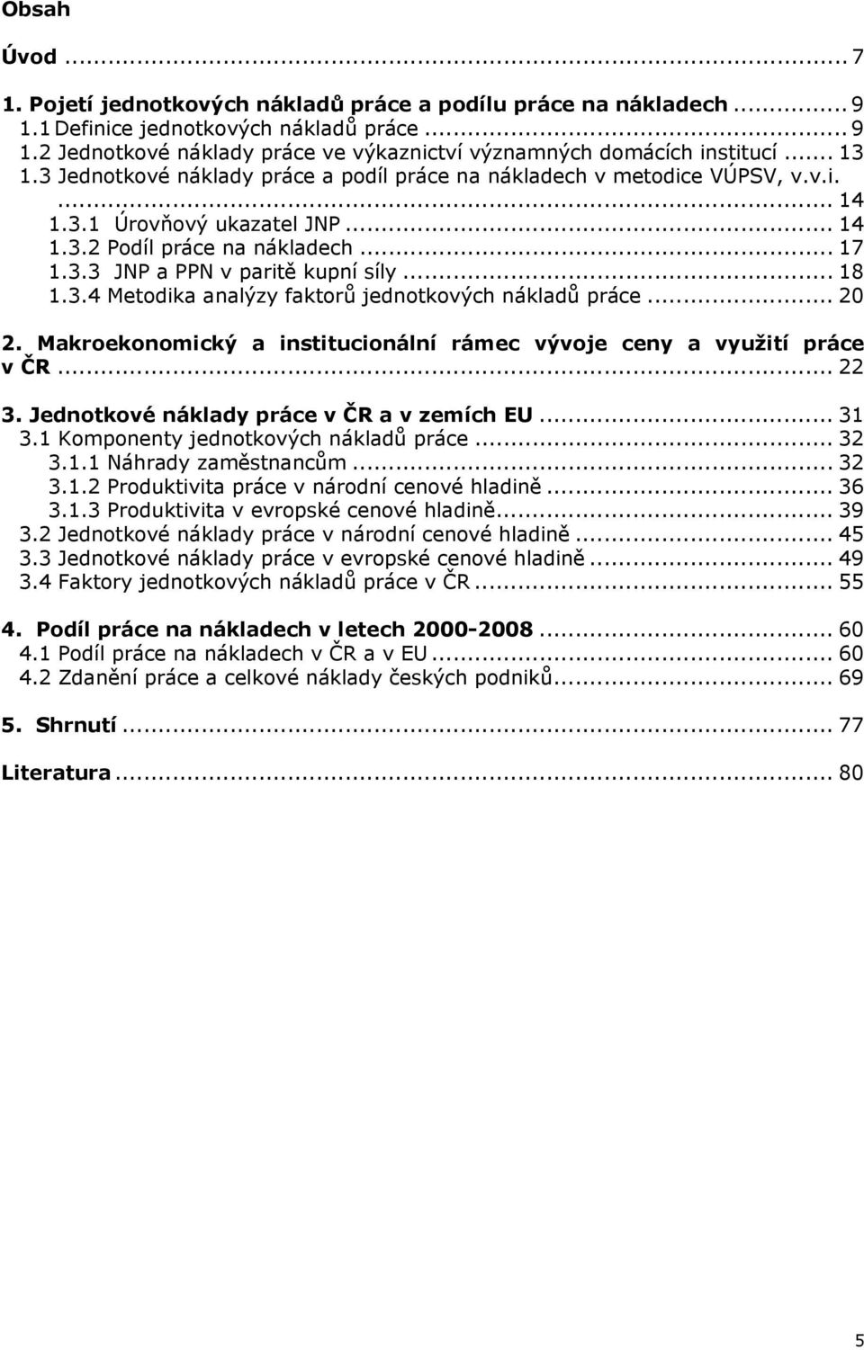 .. 18 1.3.4 Metodika analýzy faktorů jednotkových nákladů práce... 20 2. Makroekonomický a institucionální rámec vývoje ceny a využití práce v ČR... 22 3. Jednotkové náklady práce v ČR a v zemích EU.