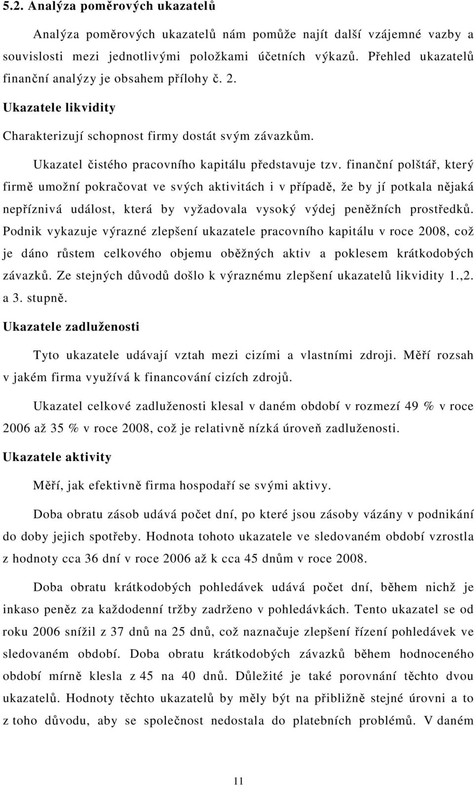 finanční polštář, který firmě umožní pokračovat ve svých aktivitách i v případě, že by jí potkala nějaká nepříznivá událost, která by vyžadovala vysoký výdej peněžních prostředků.