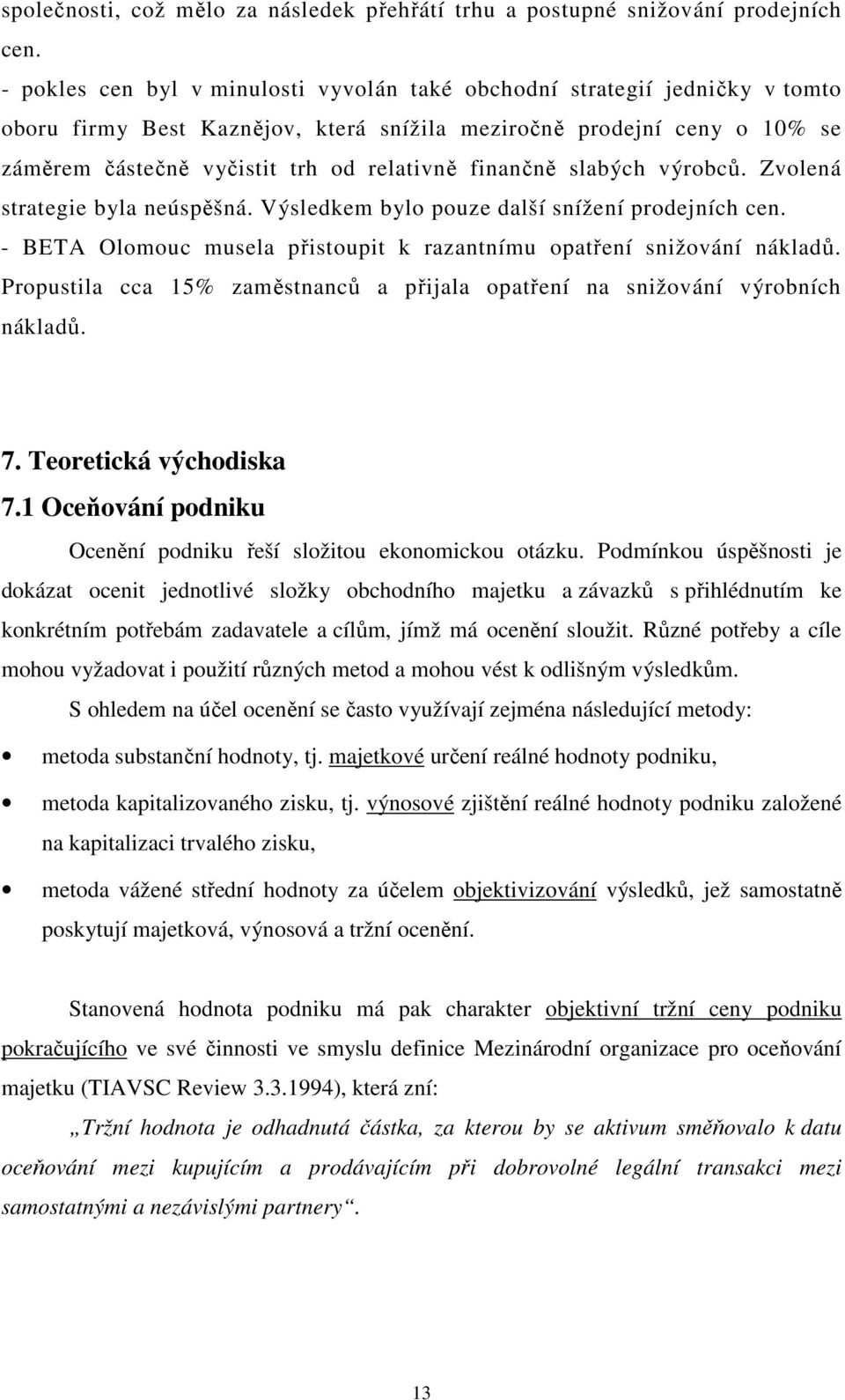 finančně slabých výrobců. Zvolená strategie byla neúspěšná. Výsledkem bylo pouze další snížení prodejních cen. - BETA Olomouc musela přistoupit k razantnímu opatření snižování nákladů.