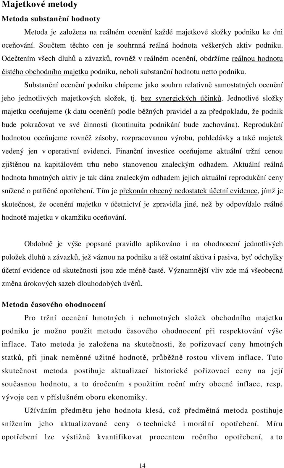 Substanční ocenění podniku chápeme jako souhrn relativně samostatných ocenění jeho jednotlivých majetkových složek, tj. bez synergických účinků.