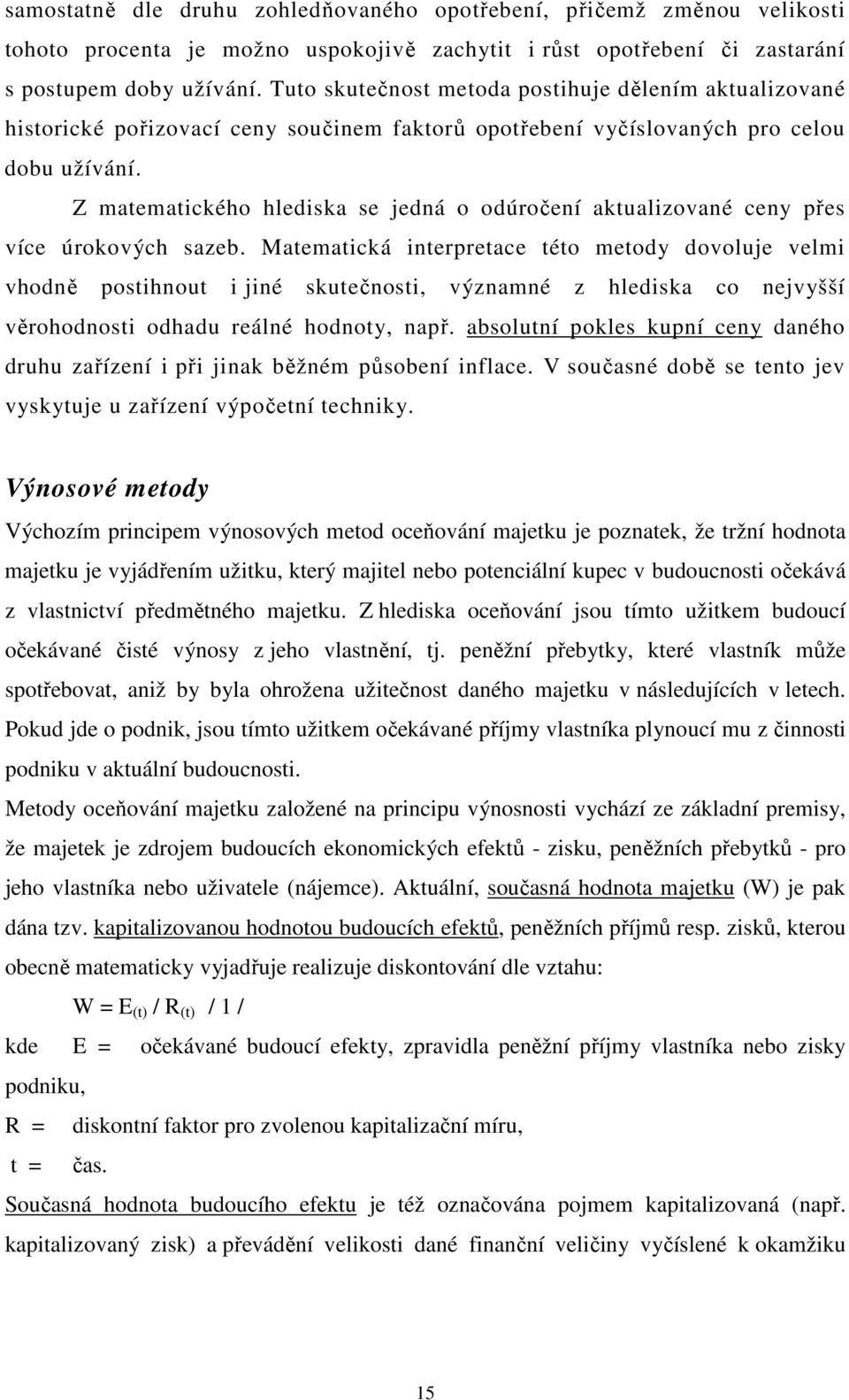 Z matematického hlediska se jedná o odúročení aktualizované ceny přes více úrokových sazeb.