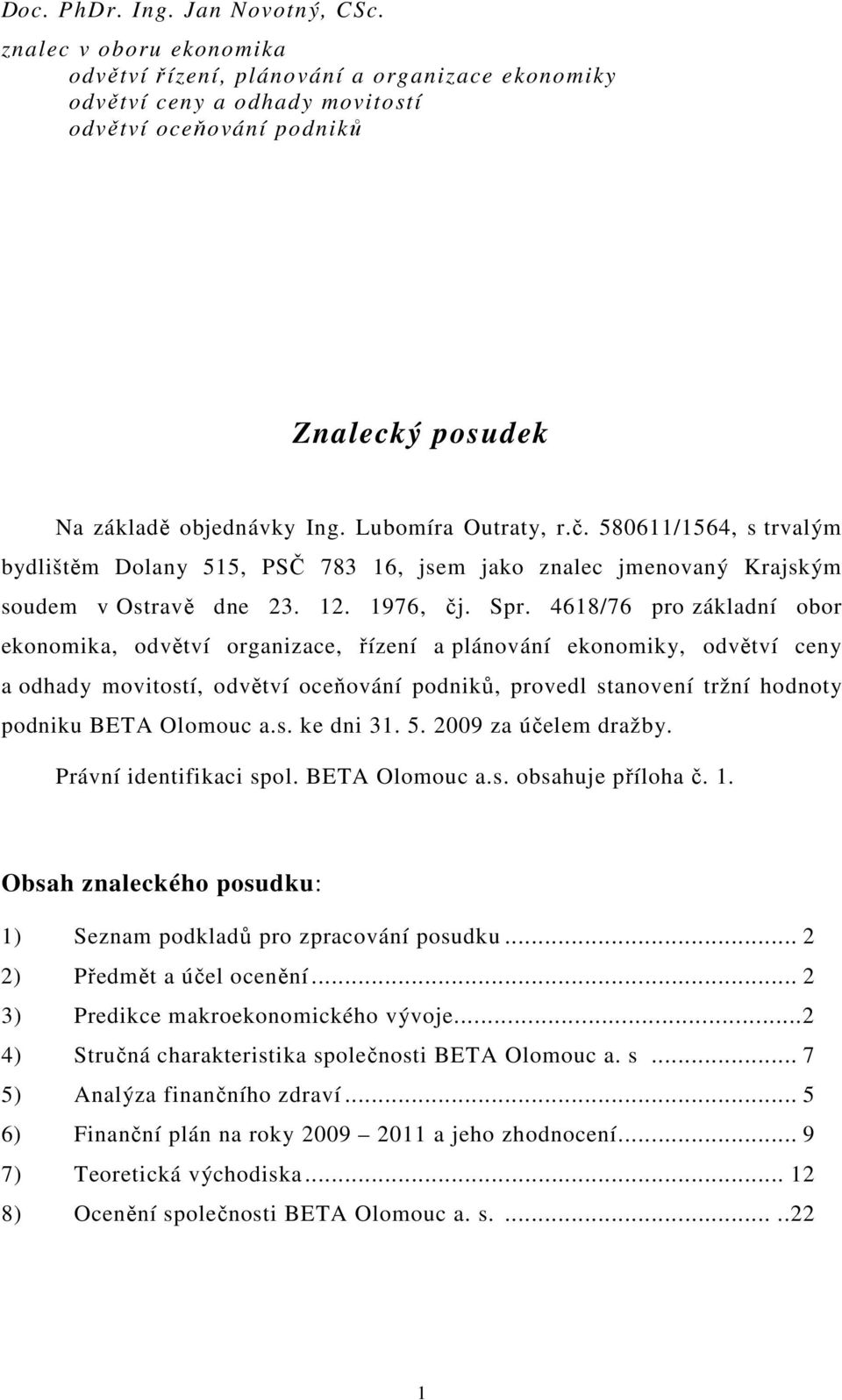 580611/1564, s trvalým bydlištěm Dolany 515, PSČ 783 16, jsem jako znalec jmenovaný Krajským soudem v Ostravě dne 23. 12. 1976, čj. Spr.