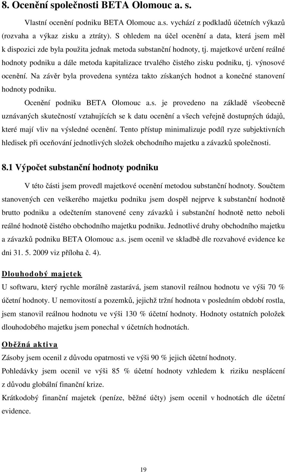 majetkové určení reálné hodnoty podniku a dále metoda kapitalizace trvalého čistého zisku podniku, tj. výnosové ocenění.