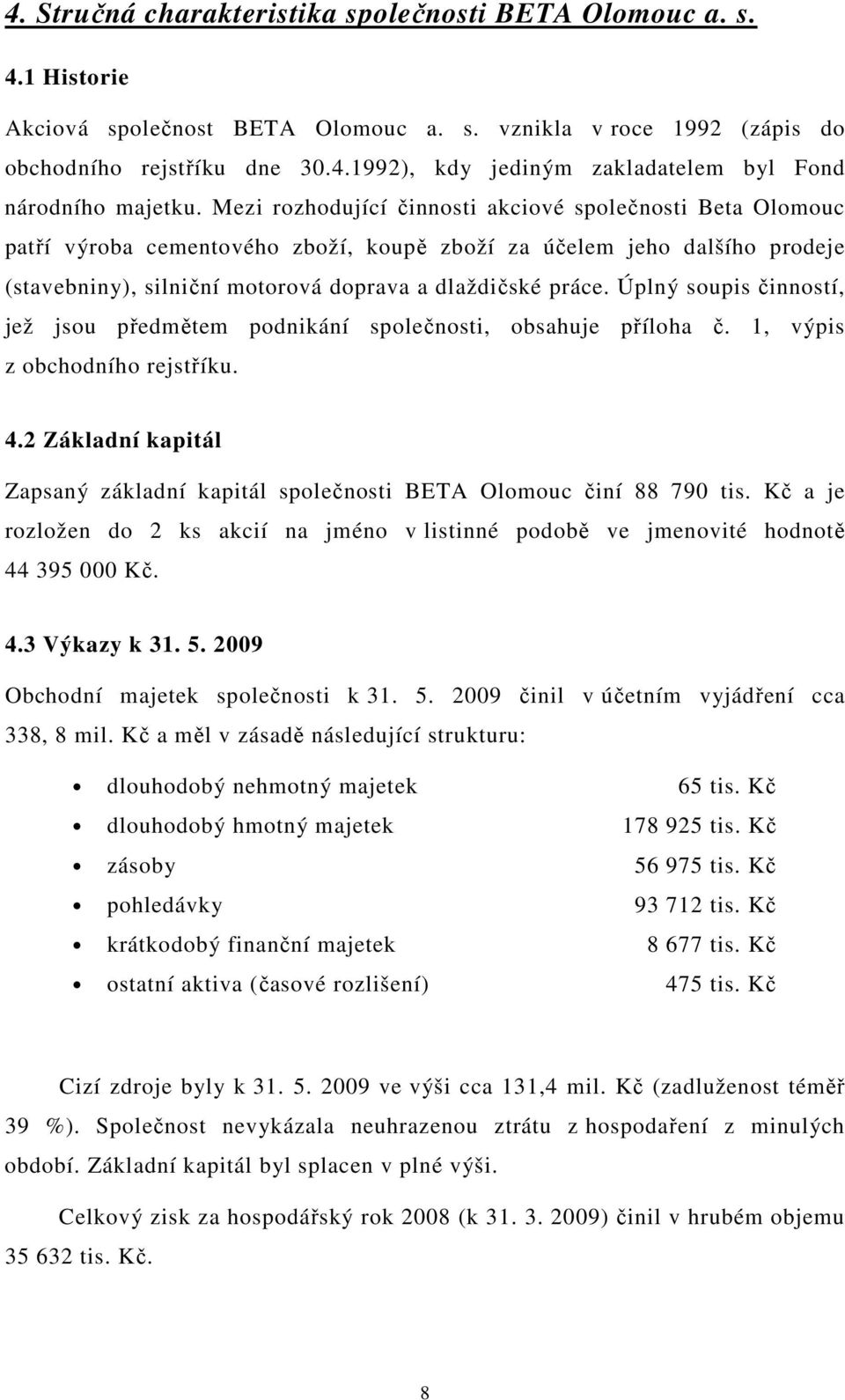 Úplný soupis činností, jež jsou předmětem podnikání společnosti, obsahuje příloha č. 1, výpis z obchodního rejstříku. 4.