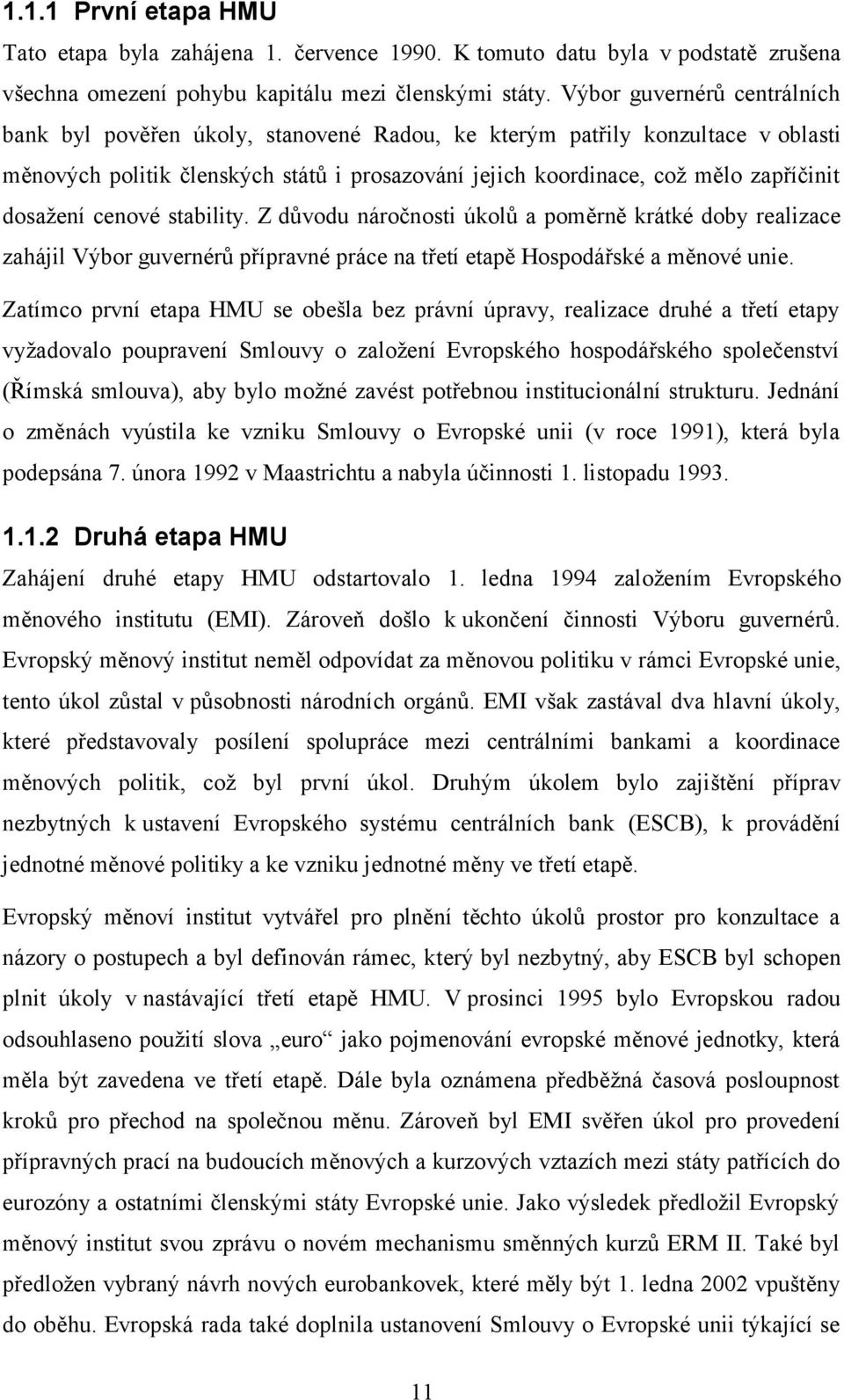 dosaţení cenové stability. Z důvodu náročnosti úkolů a poměrně krátké doby realizace zahájil Výbor guvernérů přípravné práce na třetí etapě Hospodářské a měnové unie.