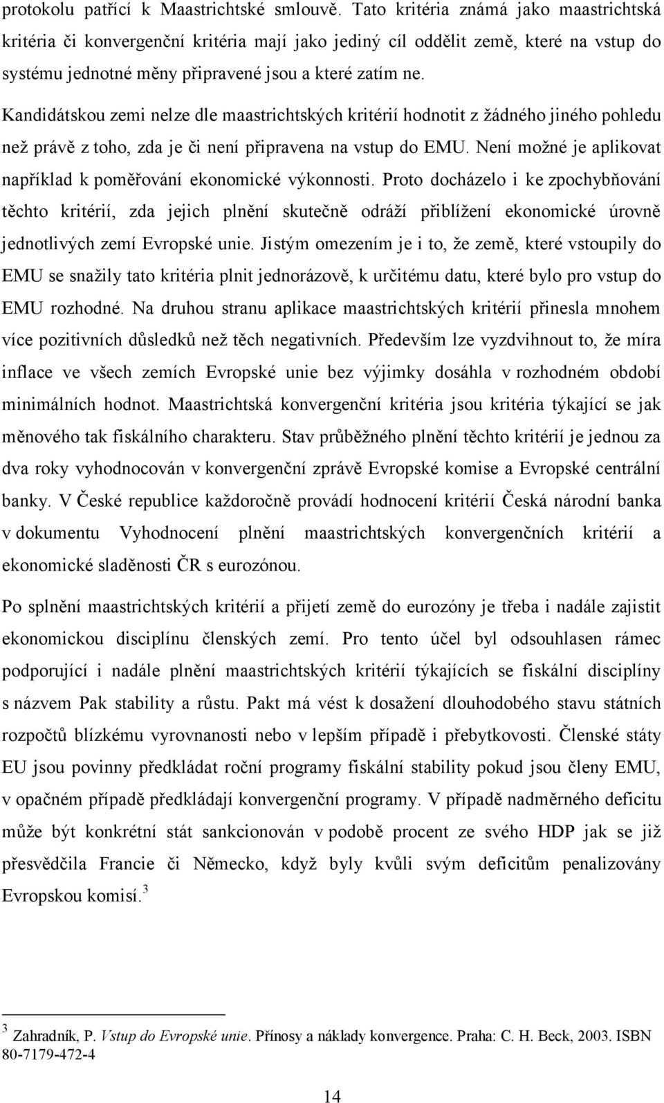 Kandidátskou zemi nelze dle maastrichtských kritérií hodnotit z ţádného jiného pohledu neţ právě z toho, zda je či není připravena na vstup do EMU.