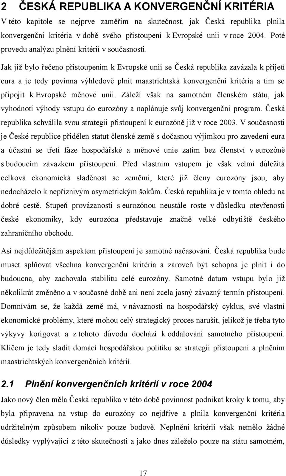 Jak jiţ bylo řečeno přistoupením k Evropské unii se Česká republika zavázala k přijetí eura a je tedy povinna výhledově plnit maastrichtská konvergenční kritéria a tím se připojit k Evropské měnové