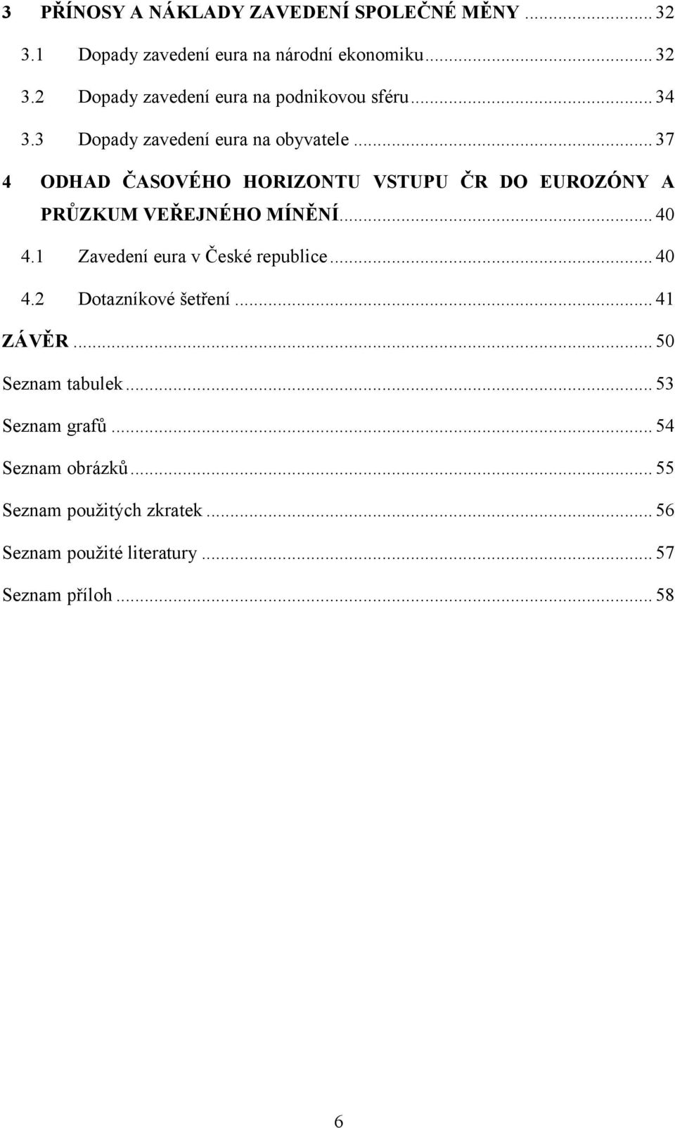 .. 40 4.1 Zavedení eura v České republice... 40 4.2 Dotazníkové šetření... 41 ZÁVĚR... 50 Seznam tabulek... 53 Seznam grafů.