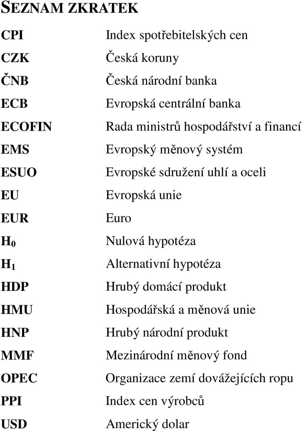 Evropské sdružení uhlí a oceli Evropská unie Euro Nulová hypotéza Alternativní hypotéza Hrubý domácí produkt Hospodářská