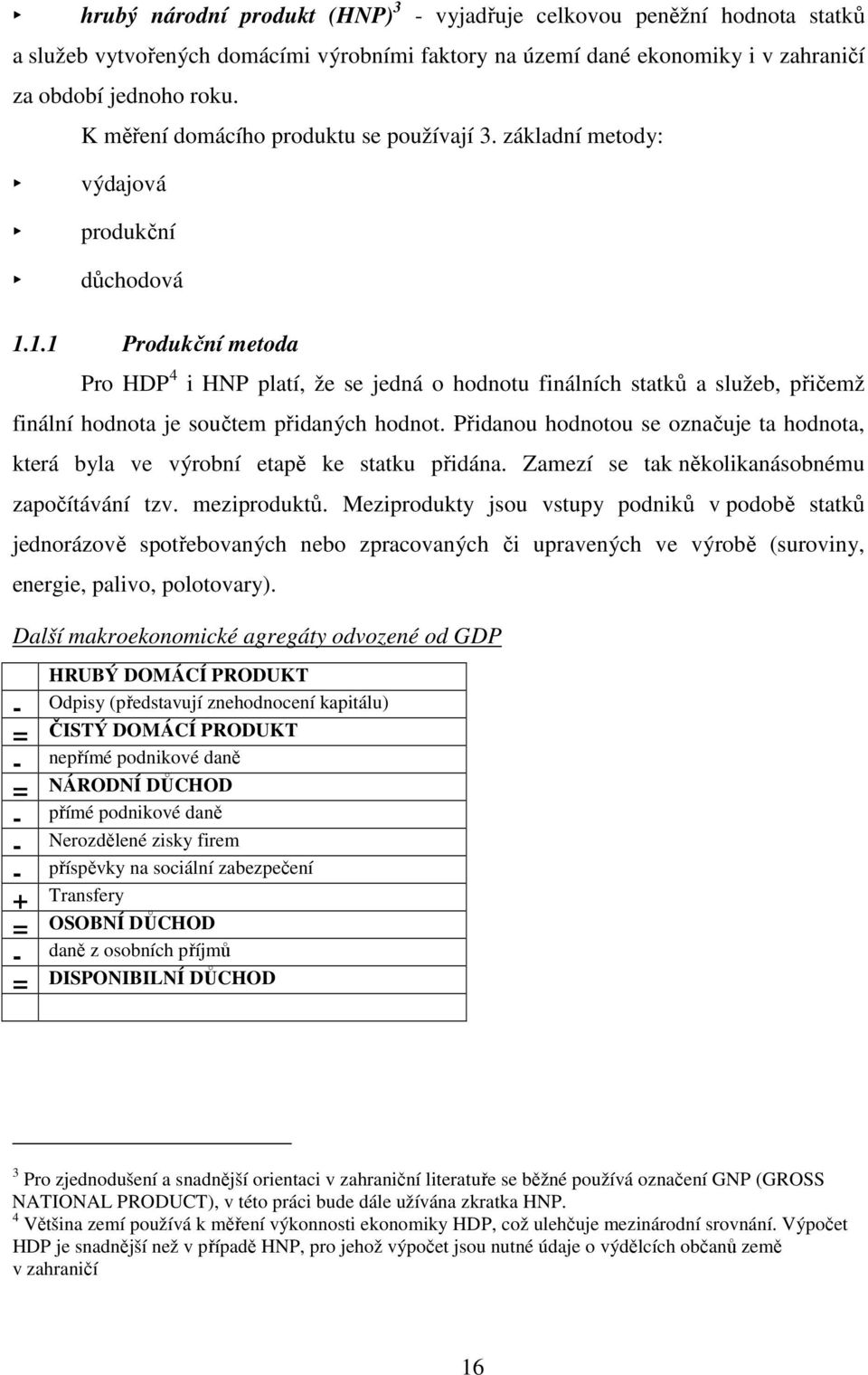 1.1 Produkční metoda Pro HDP 4 i HNP platí, že se jedná o hodnotu finálních statků a služeb, přičemž finální hodnota je součtem přidaných hodnot.