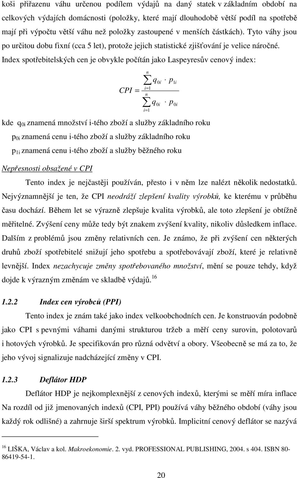 Index spotřebitelských cen je obvykle počítán jako Laspeyresův cenový index: CPI n i= 1 = n i= 1 kde q 0i znamená množství i-tého zboží a služby základního roku p 0i znamená cenu i-tého zboží a