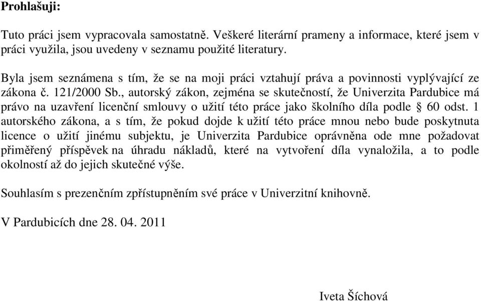 , autorský zákon, zejména se skutečností, že Univerzita Pardubice má právo na uzavření licenční smlouvy o užití této práce jako školního díla podle 60 odst.