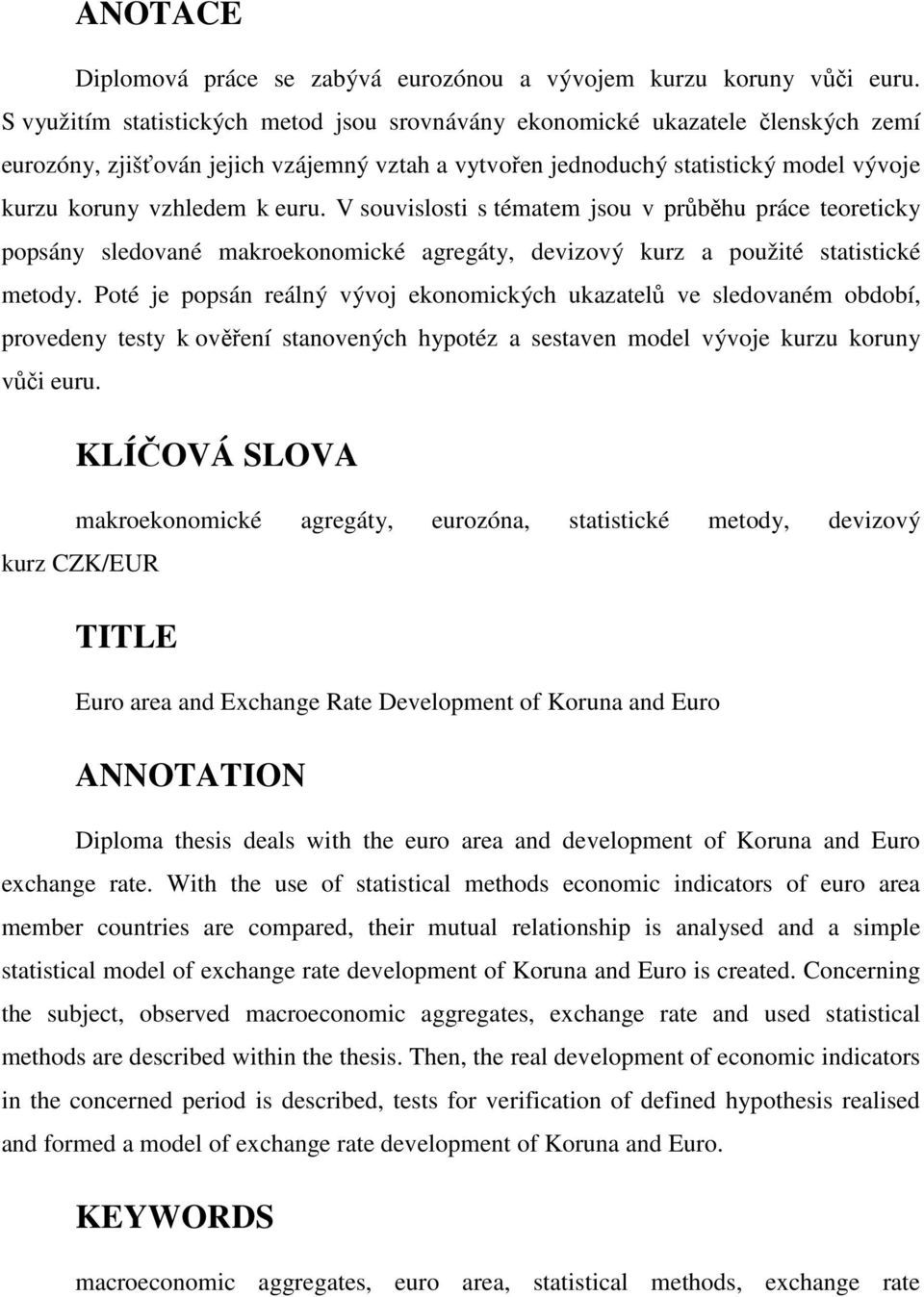 euru. V souvislosti s tématem jsou v průběhu práce teoreticky popsány sledované makroekonomické agregáty, devizový kurz a použité statistické metody.