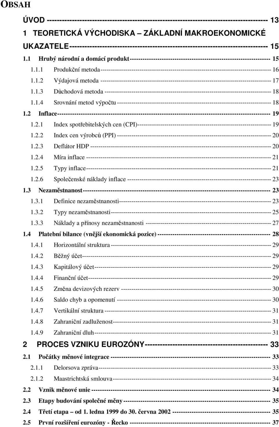 1.2 Výdajová metoda ----------------------------------------------------------------------------------- 17 1.1.3 Důchodová metoda --------------------------------------------------------------------------------- 18 1.