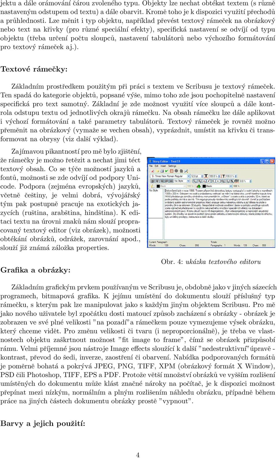 nastavení tabulátorů nebo výchozího formátování pro textový rámeček aj.). Textové rámečky: Základním prostředkem použitým při práci s textem ve Scribusu je textový rámeček.