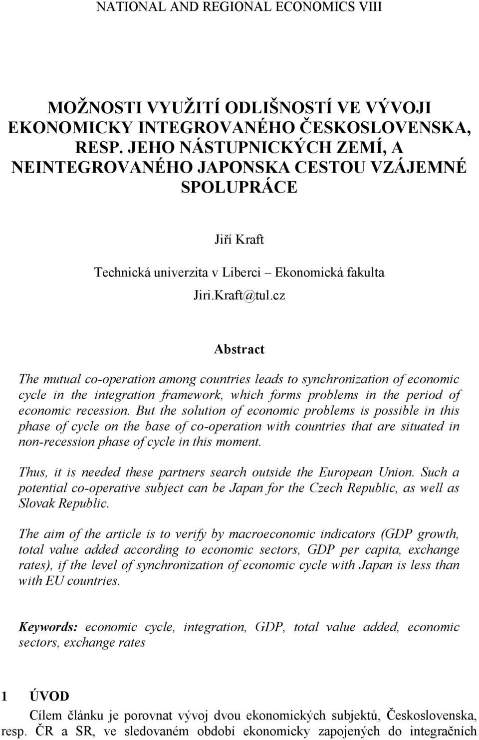 cz Abstract The mutual co-operation among countries leads to synchronization of economic cycle in the integration framework, which forms problems in the period of economic recession.